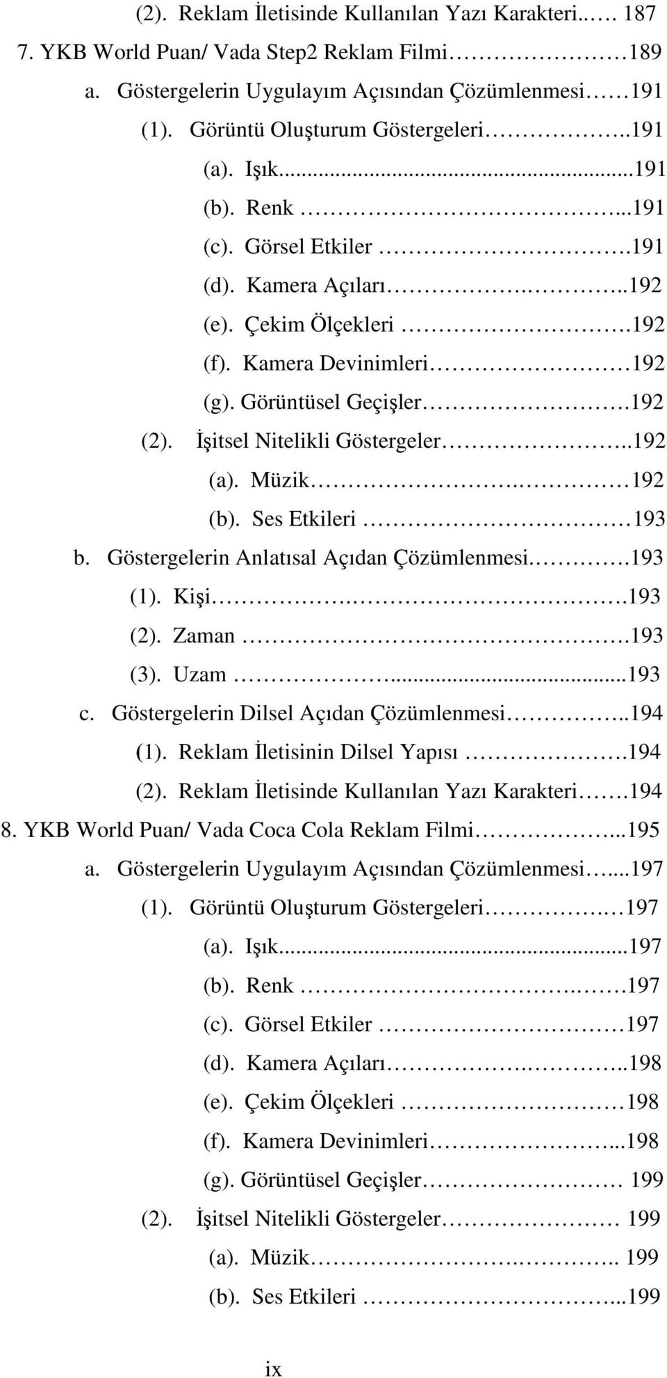 İşitsel Nitelikli Göstergeler..192 (a). Müzik. 192 (b). Ses Etkileri 193 b. Göstergelerin Anlatısal Açıdan Çözümlenmesi..193 (1). Kişi..193 (2). Zaman.193 (3). Uzam...193 c.