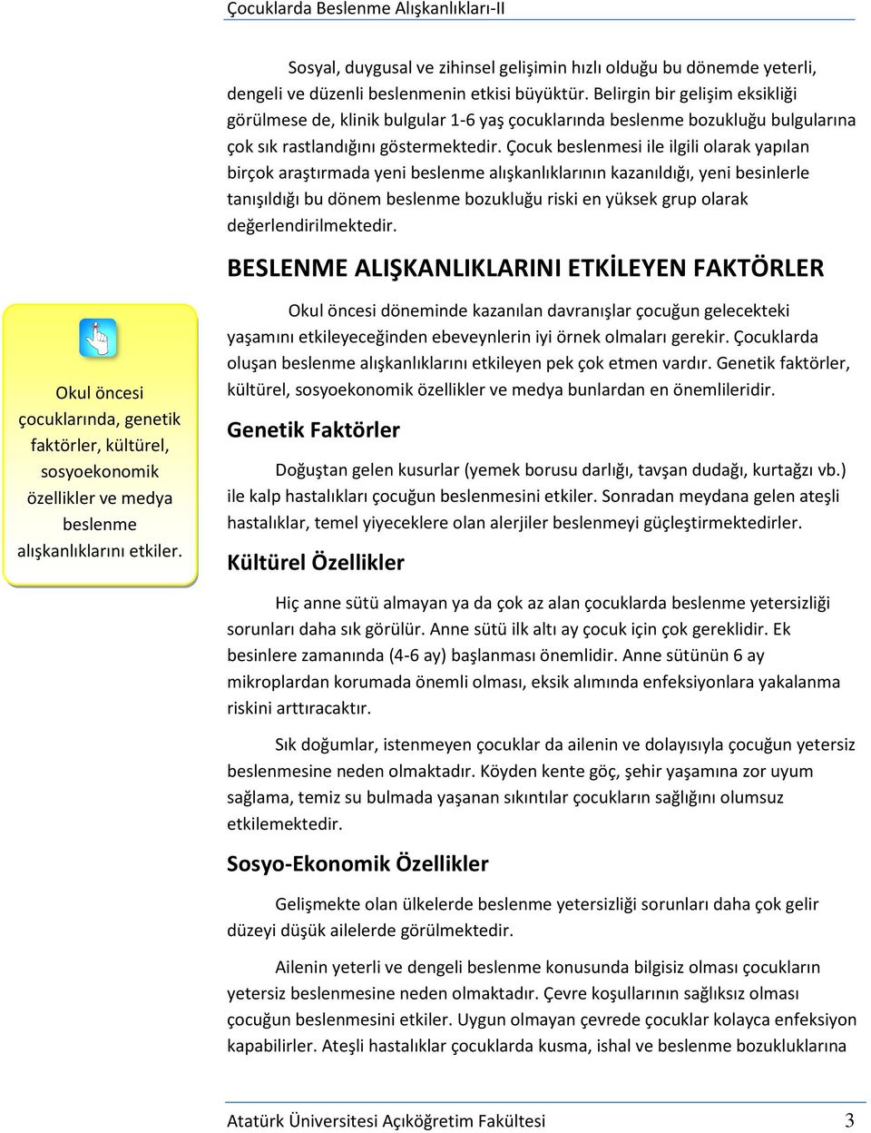 Çocuk beslenmesi ile ilgili olarak yapılan birçok araştırmada yeni beslenme alışkanlıklarının kazanıldığı, yeni besinlerle tanışıldığı bu dönem beslenme bozukluğu riski en yüksek grup olarak