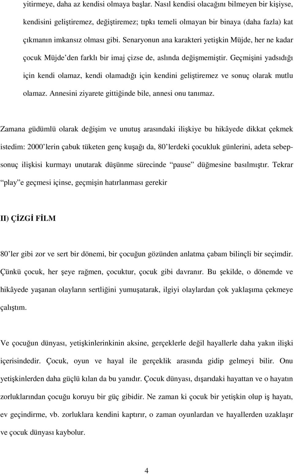 Senaryonun ana karakteri yetişkin Müjde, her ne kadar çocuk Müjde den farklı bir imaj çizse de, aslında değişmemiştir.