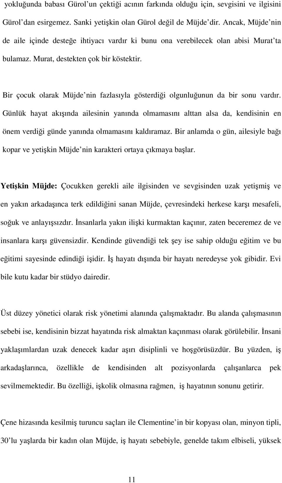 Bir çocuk olarak Müjde nin fazlasıyla gösterdiği olgunluğunun da bir sonu vardır.