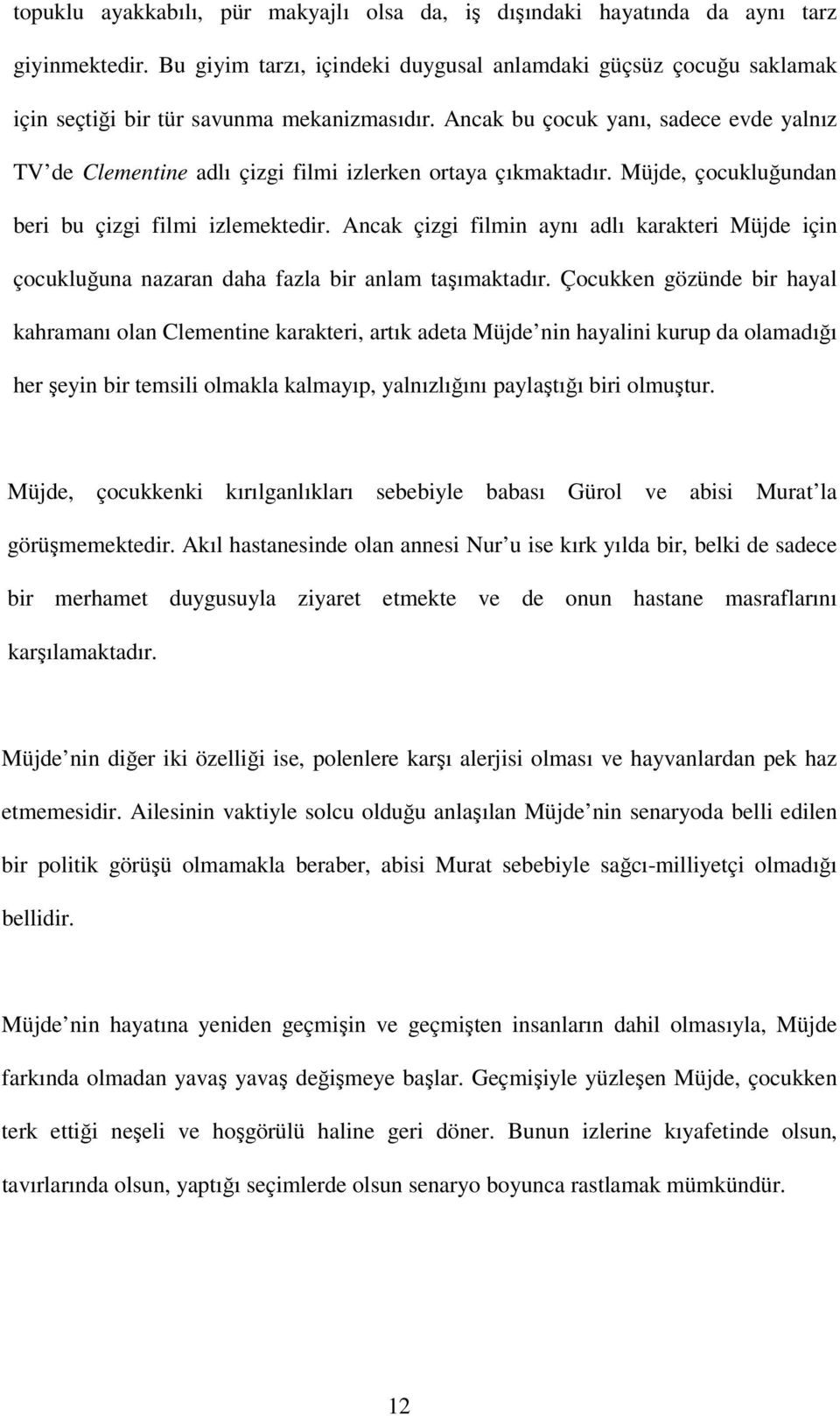 Ancak bu çocuk yanı, sadece evde yalnız TV de Clementine adlı çizgi filmi izlerken ortaya çıkmaktadır. Müjde, çocukluğundan beri bu çizgi filmi izlemektedir.