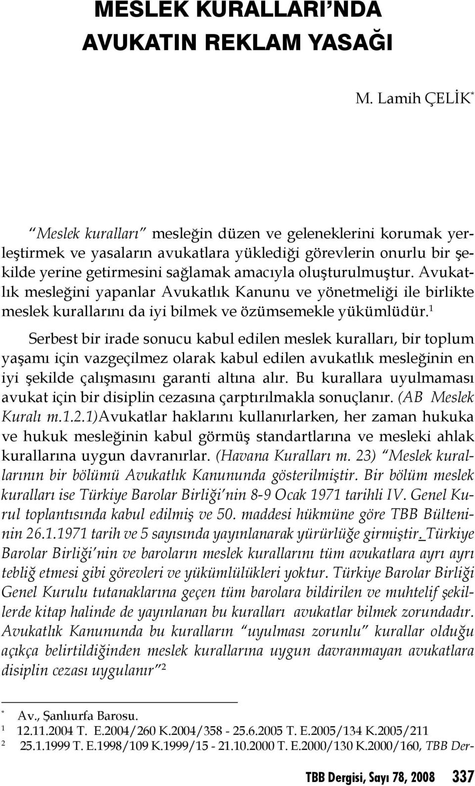 Serbest bir irade sonucu kabul edilen meslek kuralları, bir toplum yaşamı için vazgeçilmez olarak kabul edilen avukatlık mesleğinin en iyi şekilde çalışmasını garanti altına alır.