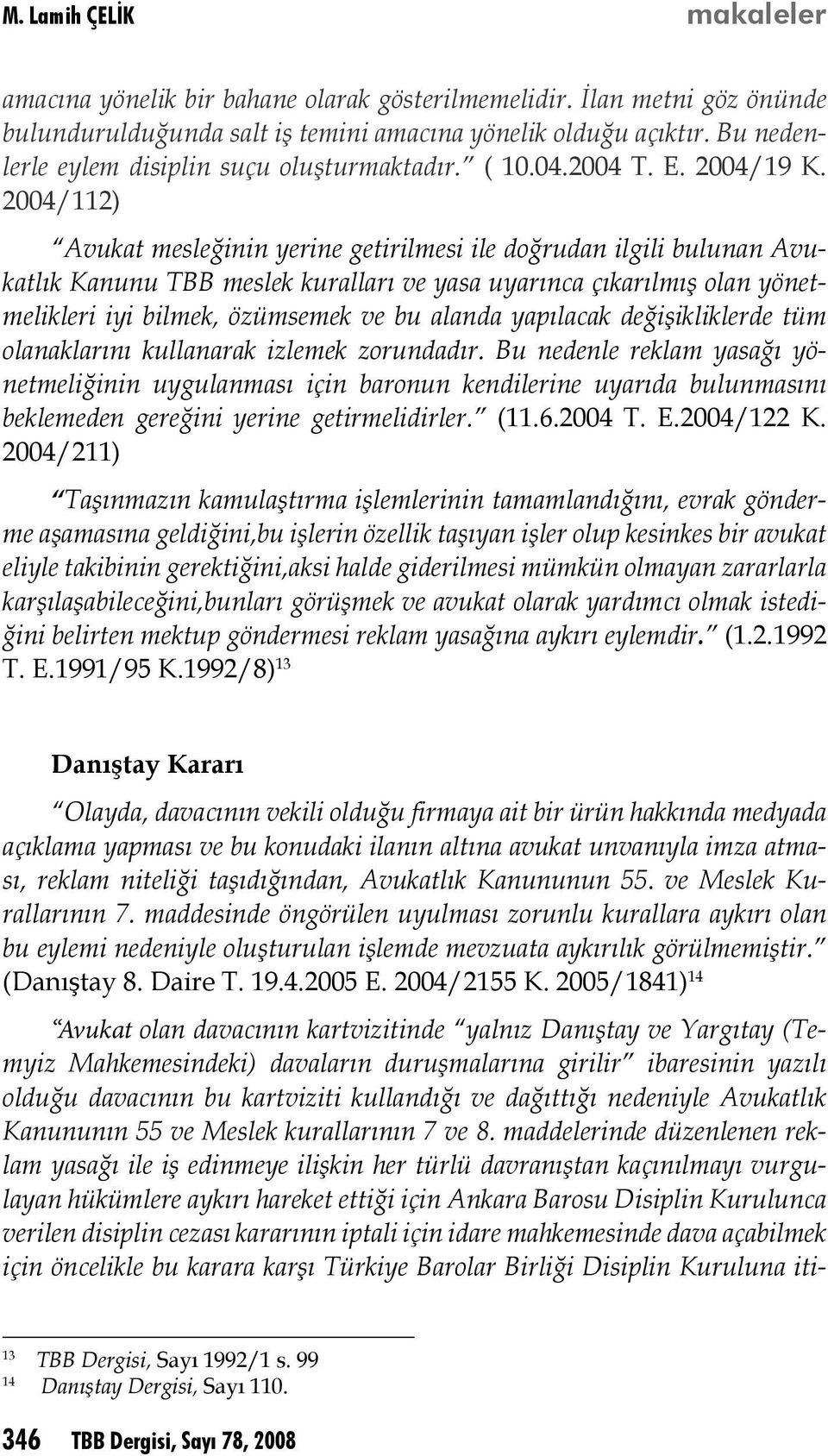 2004/112) Avukat mesleğinin yerine getirilmesi ile doğrudan ilgili bulunan Avukatlık Kanunu TBB meslek kuralları ve yasa uyarınca çıkarılmış olan yönetmelikleri iyi bilmek, özümsemek ve bu alanda