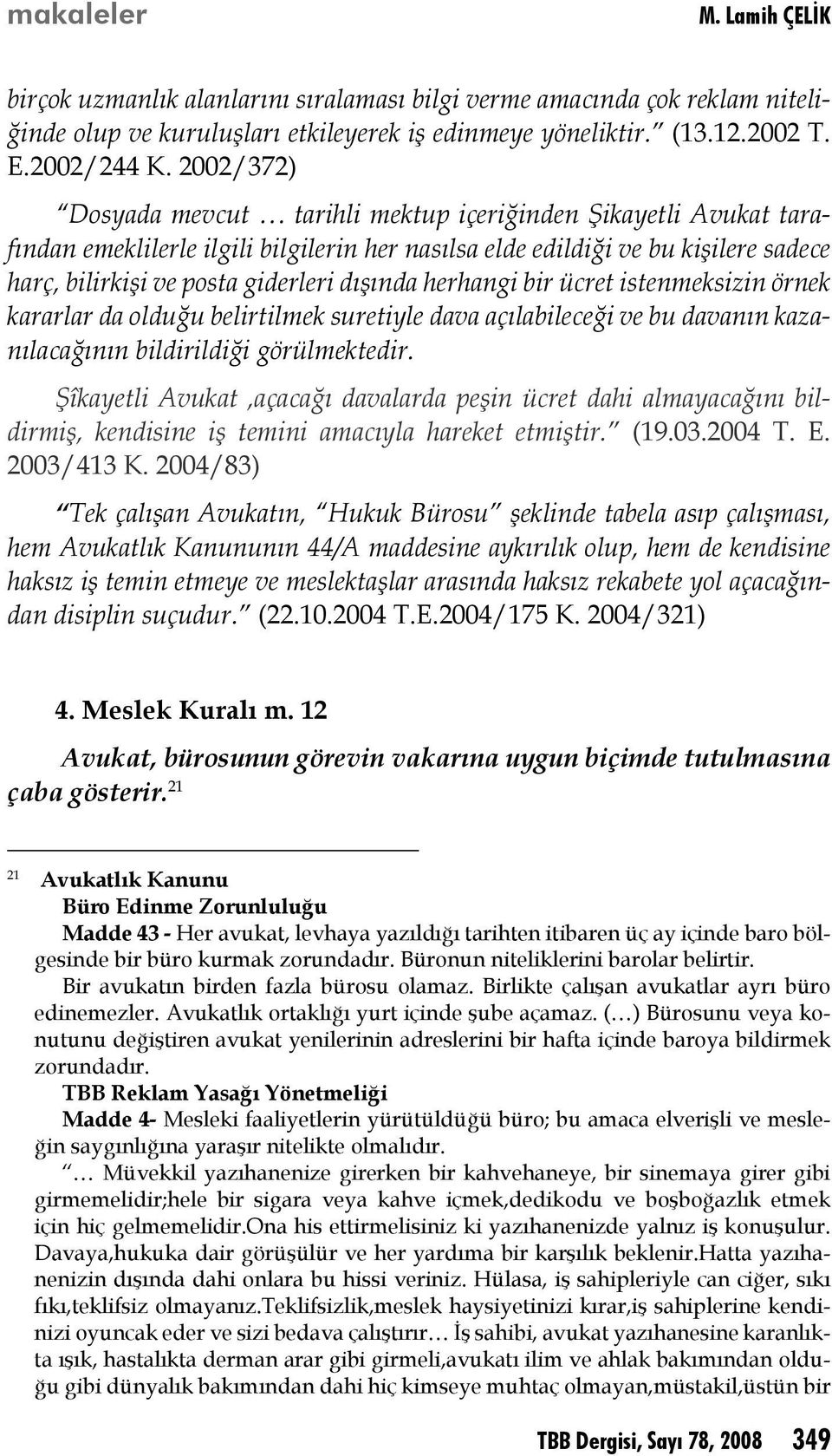 dışında herhangi bir ücret istenmeksizin örnek kararlar da olduğu belirtilmek suretiyle dava açılabileceği ve bu davanın kazanılacağının bildirildiği görülmektedir.