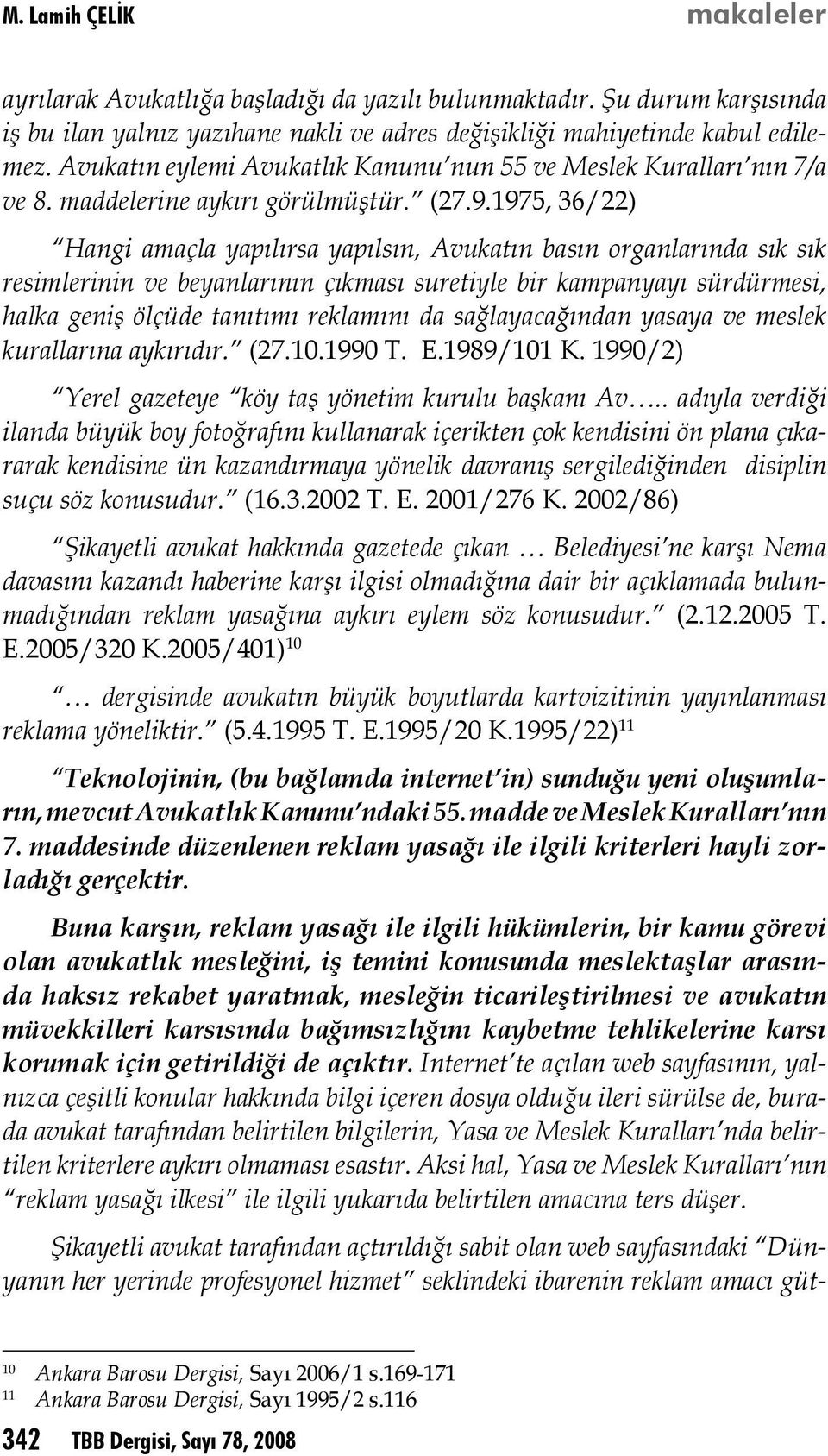 1975, 36/22) Hangi amaçla yapılırsa yapılsın, Avukatın basın organlarında sık sık resimlerinin ve beyanlarının çıkması suretiyle bir kampanyayı sürdürmesi, halka geniş ölçüde tanıtımı reklamını da