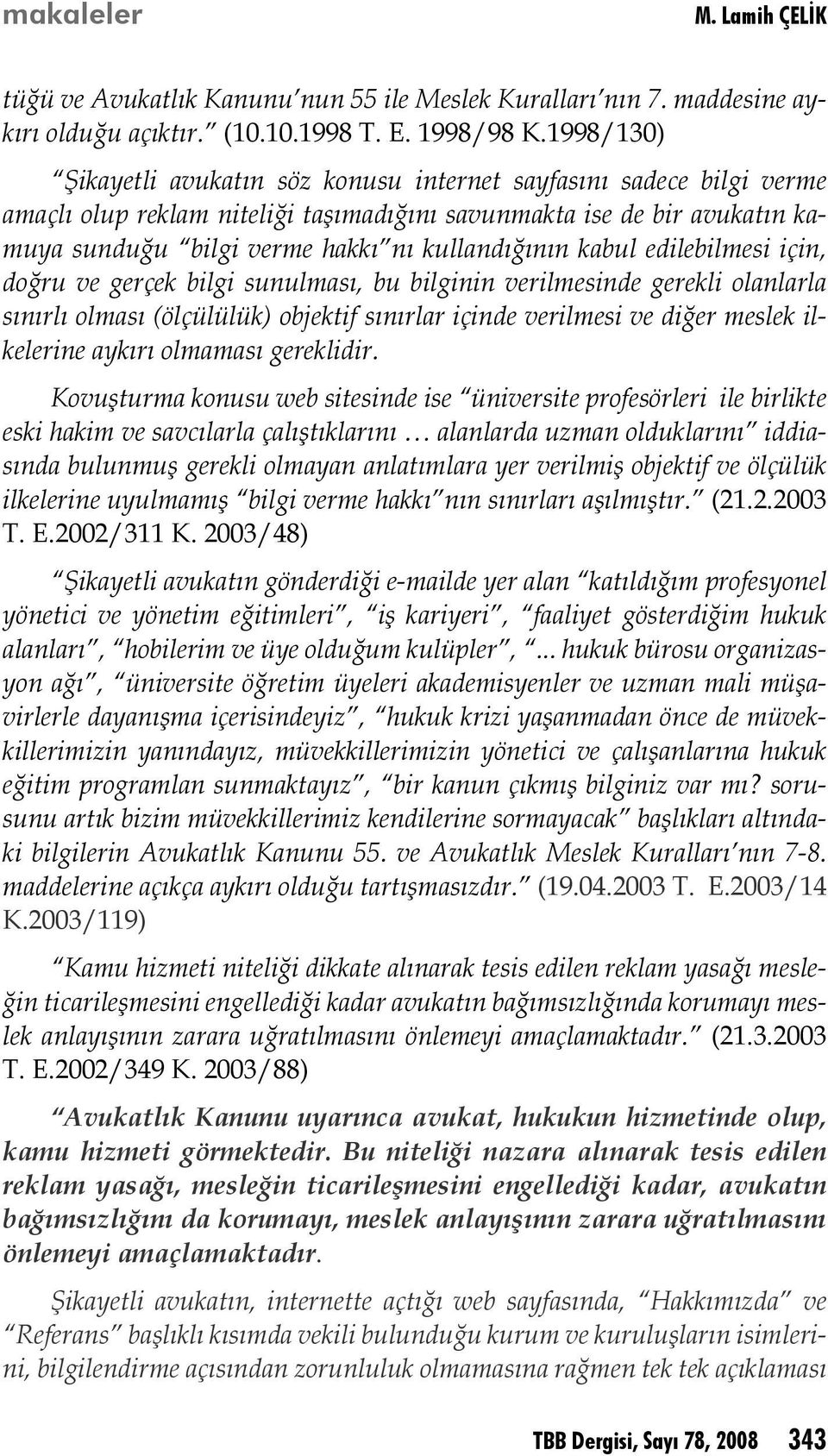 kabul edilebilmesi için, doğru ve gerçek bilgi sunulması, bu bilginin verilmesinde gerekli olanlarla sınırlı olması (ölçülülük) objektif sınırlar içinde verilmesi ve diğer meslek ilkelerine aykırı