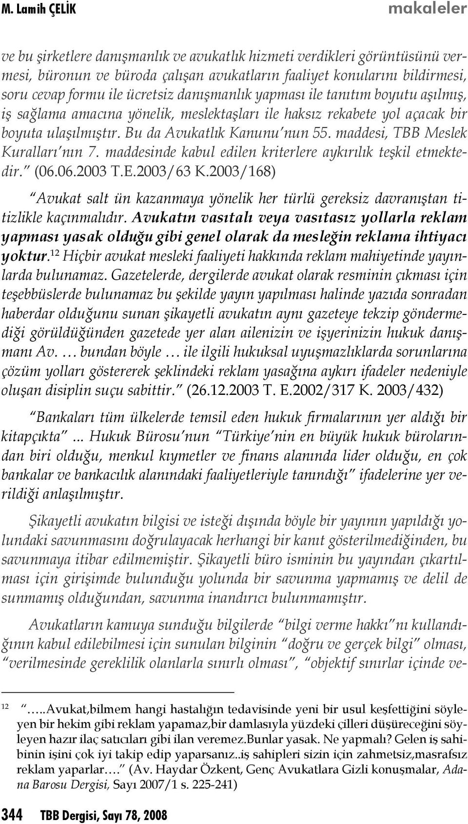 maddesi, TBB Meslek Kuralları nın 7. maddesinde kabul edilen kriterlere aykırılık teşkil etmektedir. (06.06.2003 T.E.2003/63 K.