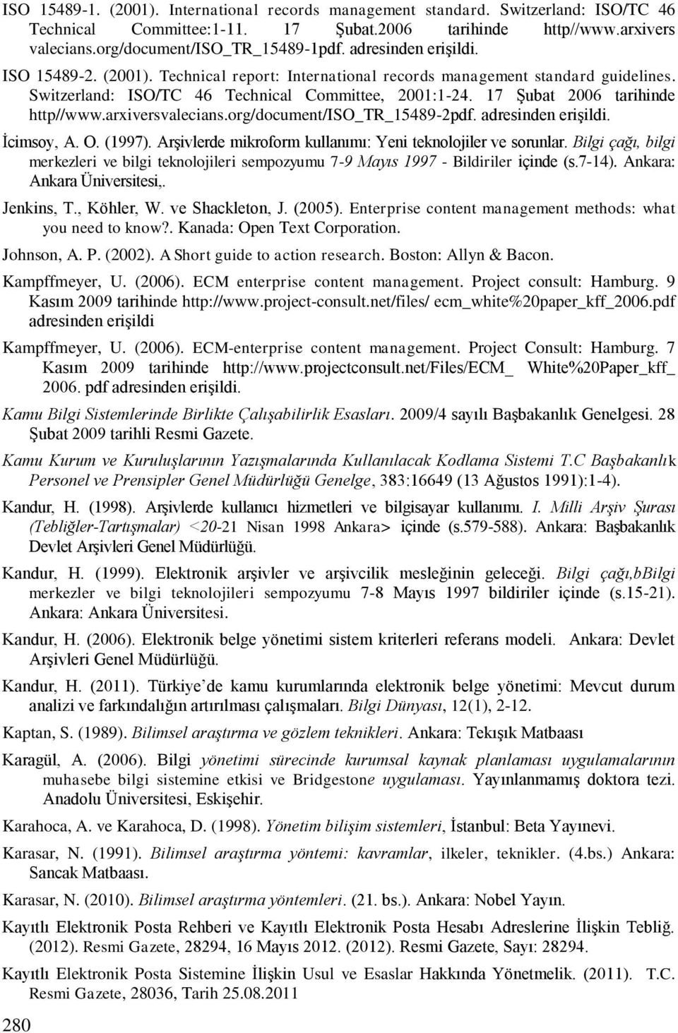 17 Şubat 2006 tarihinde http//www.arxiversvalecians.org/document/iso_tr_15489-2pdf. adresinden erişildi. İcimsoy, A. O. (1997). Arşivlerde mikroform kullanımı: Yeni teknolojiler ve sorunlar.