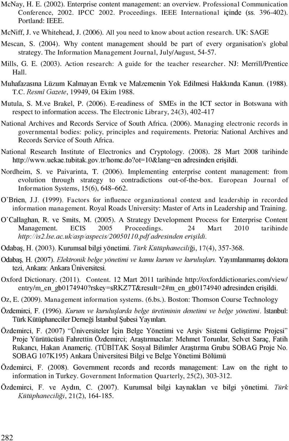 The Information Management Journal, July/August, 54-57. Mills, G. E. (2003). Action research: A guide for the teacher researcher. NJ: Merrill/Prentice Hall.