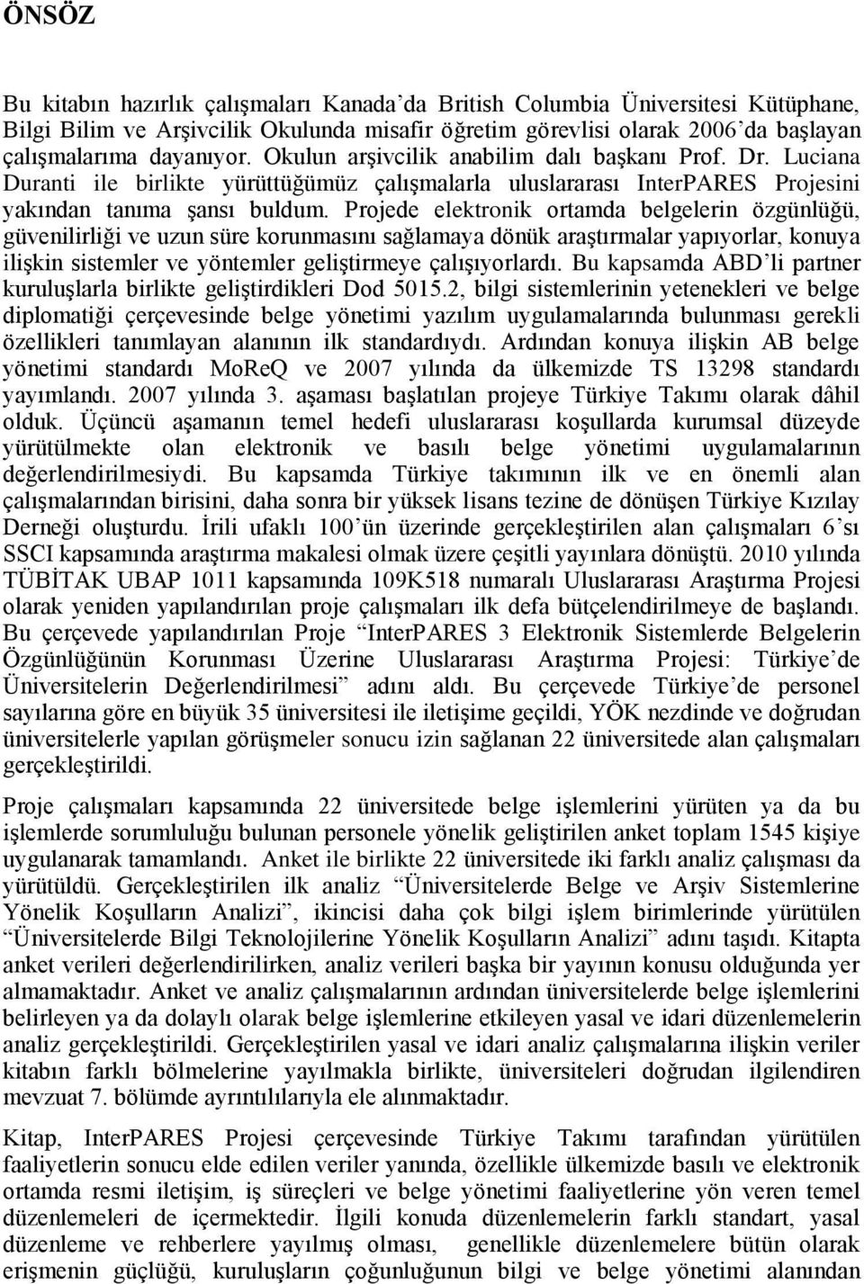 Projede elektronik ortamda belgelerin özgünlüğü, güvenilirliği ve uzun süre korunmasını sağlamaya dönük araştırmalar yapıyorlar, konuya ilişkin sistemler ve yöntemler geliştirmeye çalışıyorlardı.