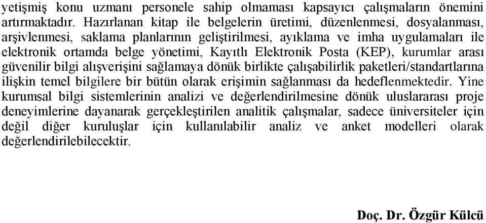 Elektronik Posta (KEP), kurumlar arası güvenilir bilgi alışverişini sağlamaya dönük birlikte çalışabilirlik paketleri/standartlarına ilişkin temel bilgilere bir bütün olarak erişimin sağlanması da