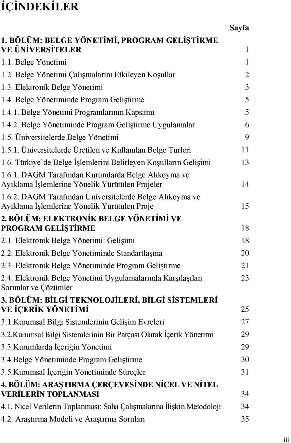 6. Türkiye de Belge İşlemlerini Belirleyen Koşulların Gelişimi 13 1.6.1. DAGM Tarafından Kurumlarda Belge Alıkoyma ve Ayıklama İşlemlerine Yönelik Yürütülen Projeler 14 1.6.2.