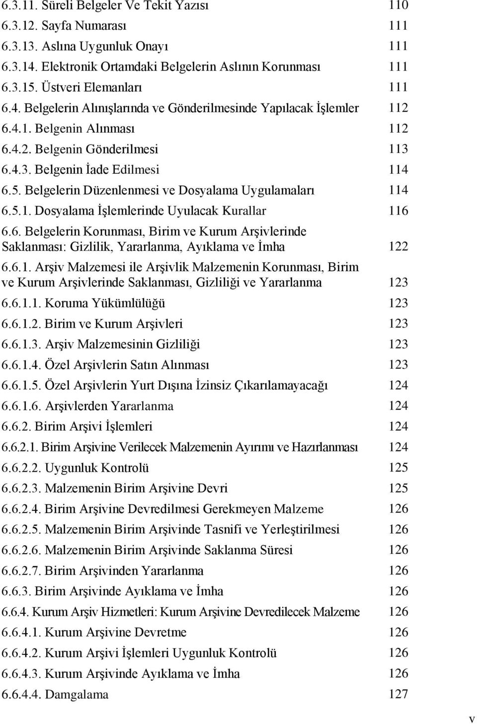 Belgelerin Düzenlenmesi ve Dosyalama Uygulamaları 114 6.5.1. Dosyalama İşlemlerinde Uyulacak Kurallar 116 6.6. Belgelerin Korunması, Birim ve Kurum Arşivlerinde Saklanması: Gizlilik, Yararlanma, Ayıklama ve İmha 122 6.