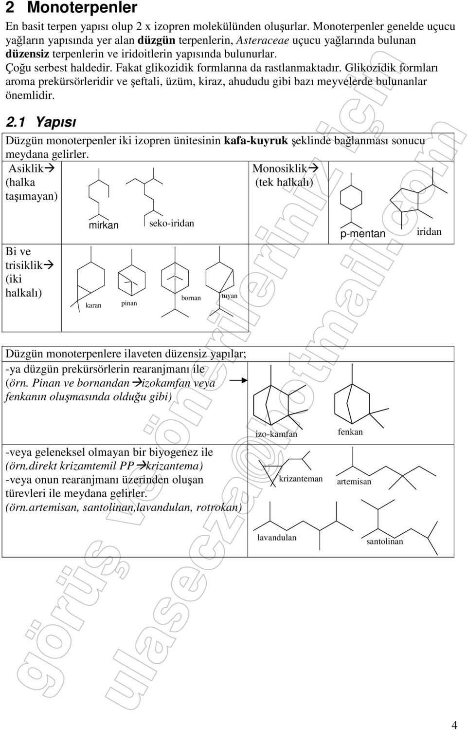 Fakat glikozidik formlarına da rastlanmaktadır. Glikozidik formları aroma prekürsörleridir ve şeftali, üzüm, kiraz, ahududu gibi bazı meyvelerde bulunanlar önemlidir. 2.