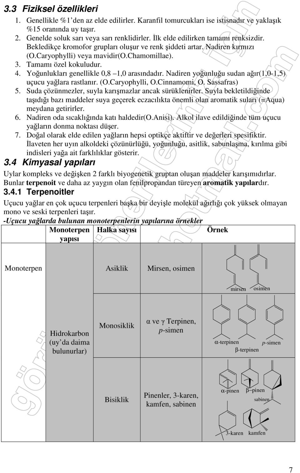 Yoğunlukları genellikle 0,8 1,0 arasındadır. Nadiren yoğunluğu sudan ağır(1,0-1,5) uçucu yağlara rastlanır. (O.Caryophylli, O.Cinnamomi, O. Sassafras) 5.