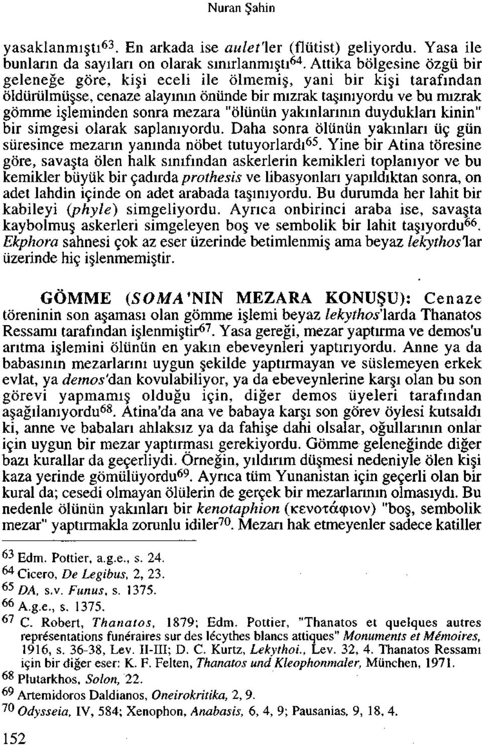 "oliiniin yakinlarinin duyduklan kinin" bir simgesi olarak saplamyordu. Daha sonra oliiniin yakinlan 115 giin stiresince mezann yaninda nobet tutuyorlardi 65.