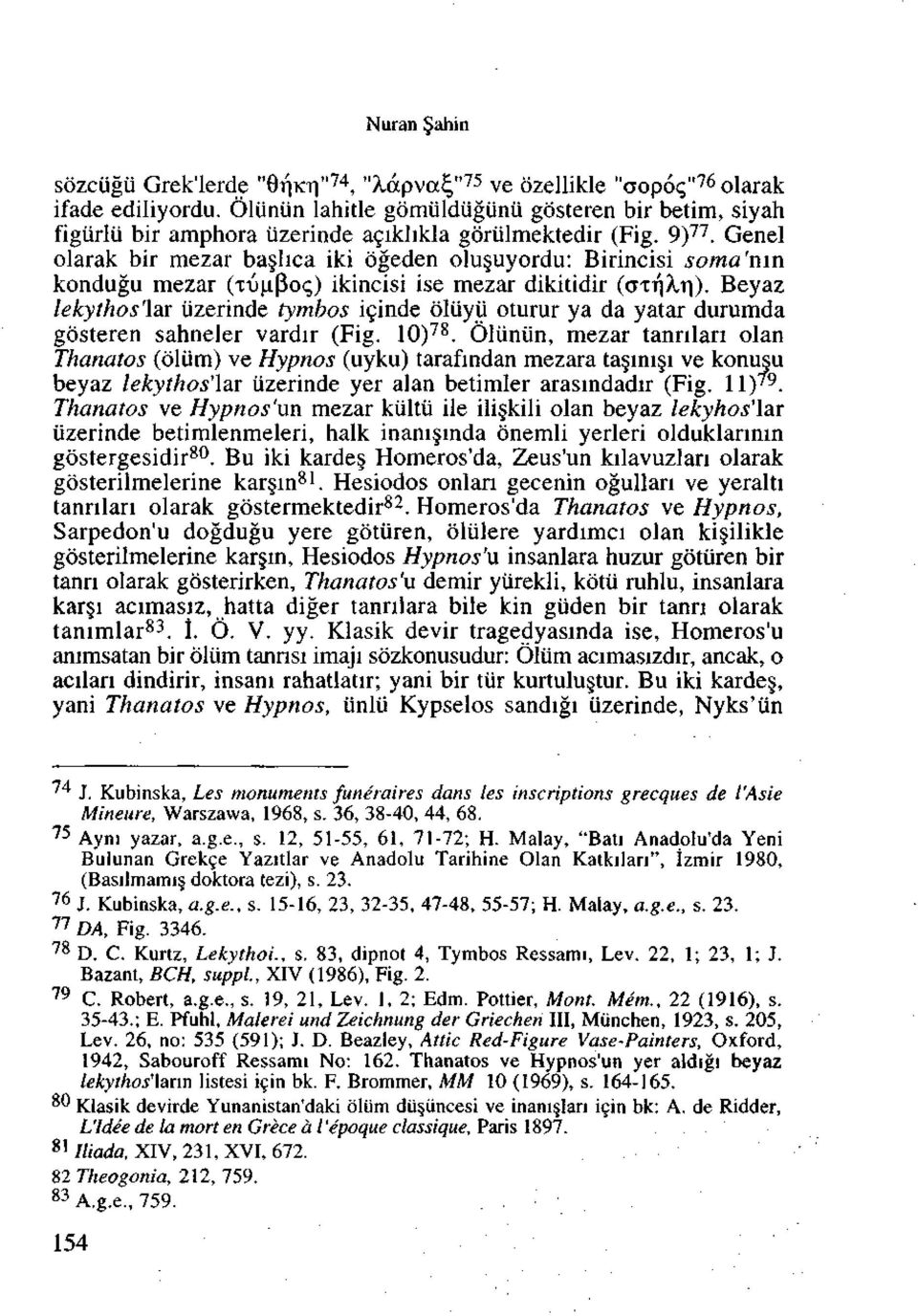 Genel olarak bir mezar ba hca iki ogeden olu uyordu: Birincisi soma 'mn kondugu mezar (Tij j.po<;) ikincisi ise mezar dikitidir (ott ^r ).