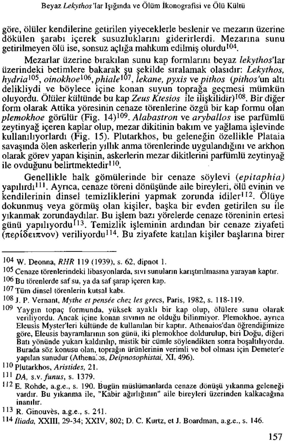 Mezarlar uzerine birakilan sunu kap formlanni beyaz lekythos'lar iizerindeki betimlere bakarak su ekilde siralamak olasidir: Lekythos, hydria W5, oinokhoe 106, phiale 1 1, lekane, pyxis ve pithos