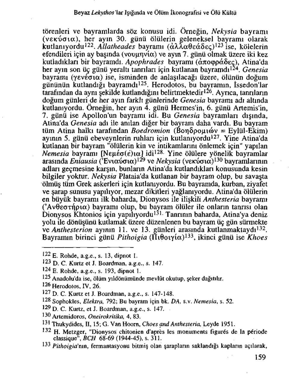 giinii olmak iizere iki kez kutladiklari bir bayramdi. Apophrades bayrami (ccjio(ppd5e<;), Atina'da her ayin son tic giinii yeralti tannlan 15m kutlanan bayramdi 124.