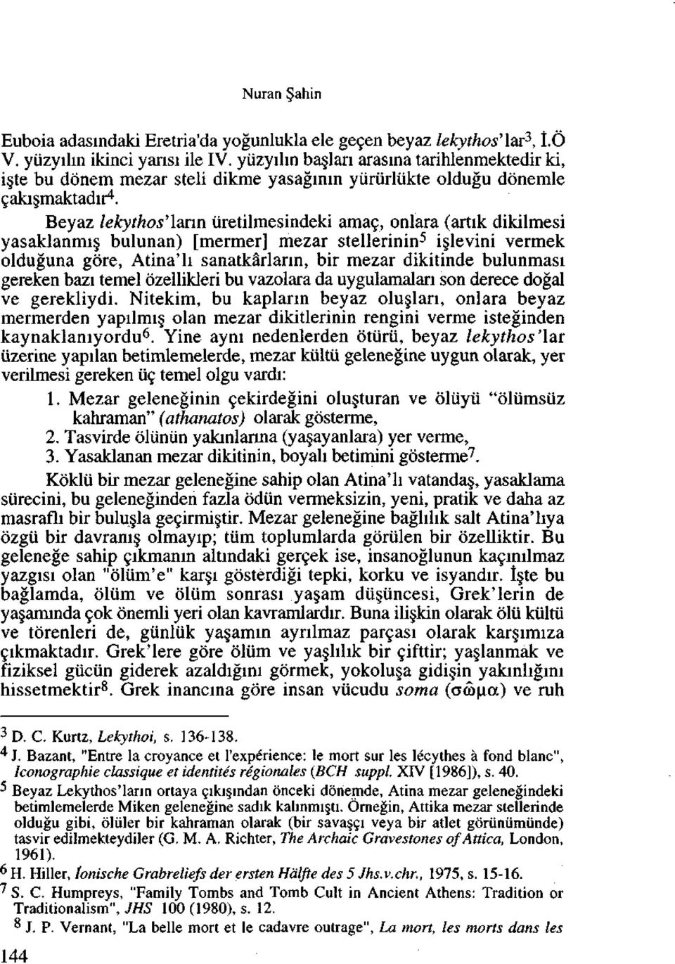 Beyaz lekythos'lann tiretilmesindeki amac, onlara (artik dikilmesi yasaklanmi bulunan) [mermer] mezar stellerinin 5 i levini vermek olduguna gore, Atina'h sanatk&rlann, bir mezar dikitinde bulunmasi