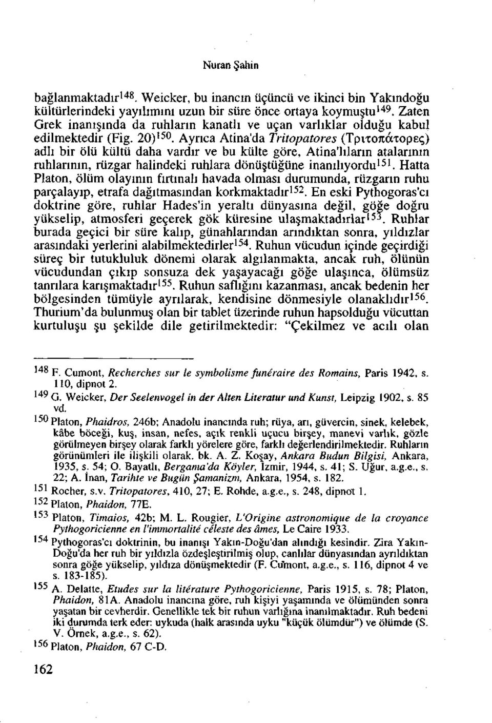 Aynca Atina'da Tritopatores (Tprcorcoctopeq) adh bir olii kiiltii daha vardir ve bu kiilte gore, Atina'hlarin atalarinin ruhlannin, riizgar halindeki ruhlara donii tugiine inanihyordu 151.