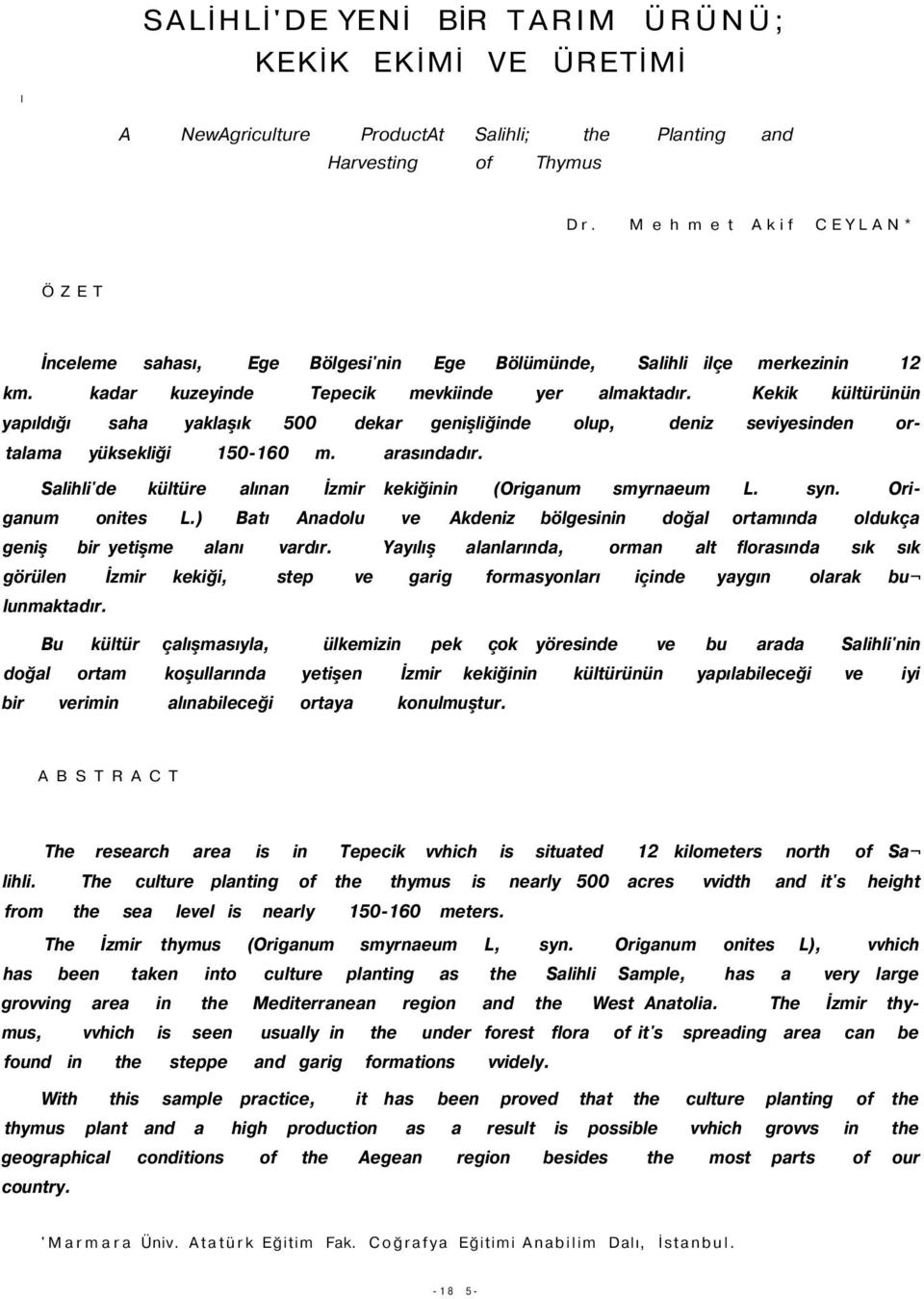 Kekik kültürünün yapıldığı saha yaklaşık 500 dekar genişliğinde olup, deniz seviyesinden ortalama yüksekliği 150-160 m. arasındadır. Salihli'de kültüre alınan İzmir kekiğinin (Origanum smyrnaeum L.