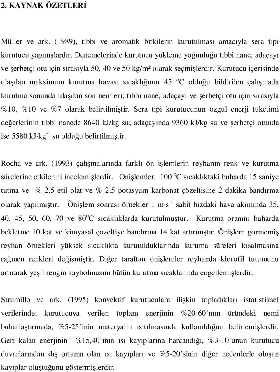 Kurutucu içerisinde ulaşılan maksimum kurutma havası sıcaklığının 45 C olduğu bildirilen çalışmada kurutma sonunda ulaşılan son nemleri; tıbbi nane, adaçayı ve şerbetçi otu için sırasıyla %10, %10 ve