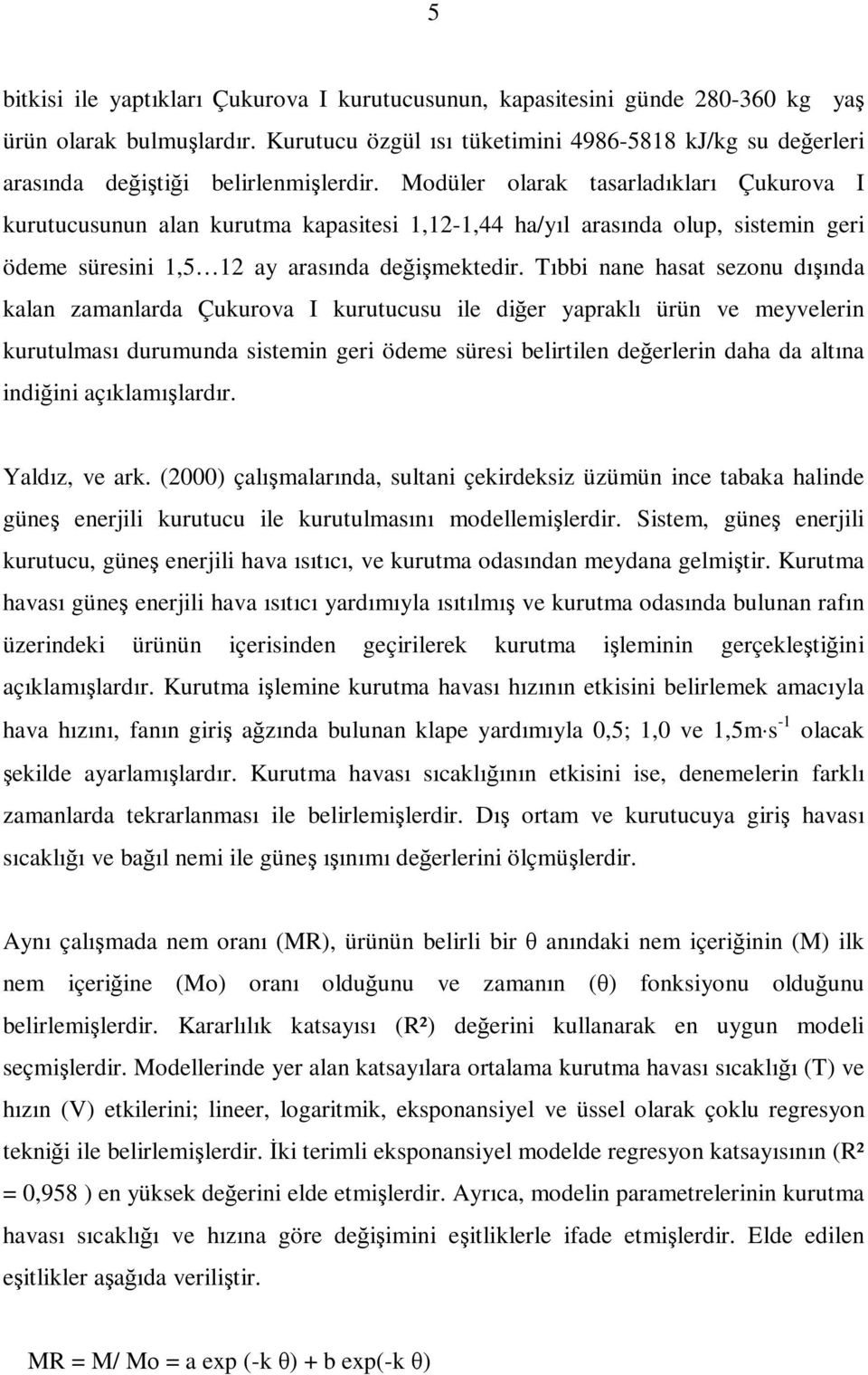 Modüler olarak tasarladıkları Çukurova I kurutucusunun alan kurutma kapasitesi 1,12-1,44 ha/yıl arasında olup, sistemin geri ödeme süresini 1,5 12 ay arasında değişmektedir.