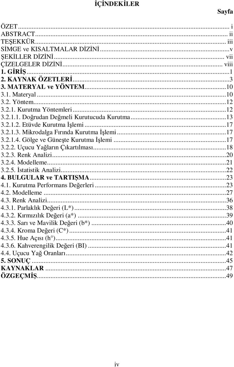 ..17 3.2.1.4. Gölge ve Güneşte Kurutma İşlemi...17 3.2.2. Uçucu Yağların Çıkartılması...18 3.2.3. Renk Analizi...20 3.2.4. Modelleme...21 3.2.5. İstatistik Analizi...22 4. BULGULAR ve TARTIŞMA...23 4.