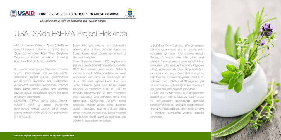 Bu projenini hedefi, gerçek ihtiyaçların temelinde oluşan, Bosna-Hersek tarım ve gıda ürünler üreticilerinin rekabet gücünü geliştirilmesine yönelik yardımı sayesinde, hızlı, sürdürülebilir ve