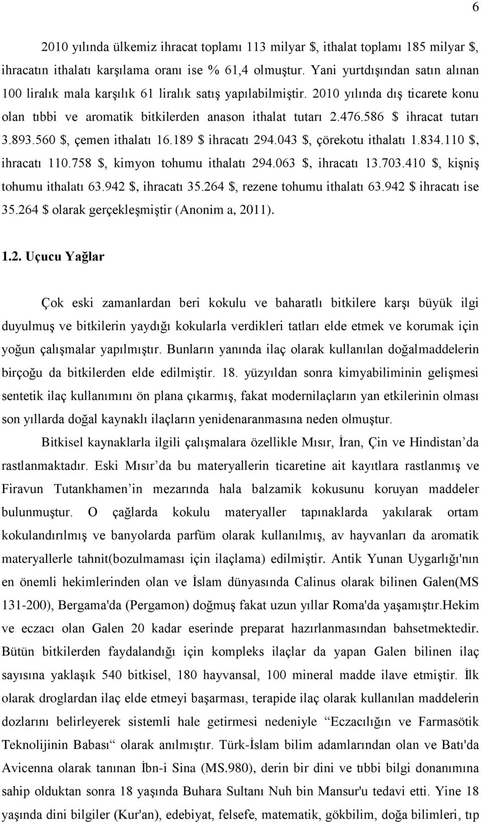 586 $ ihracat tutarı 3.893.560 $, çemen ithalatı 16.189 $ ihracatı 294.043 $, çörekotu ithalatı 1.834.110 $, ihracatı 110.758 $, kimyon tohumu ithalatı 294.063 $, ihracatı 13.703.