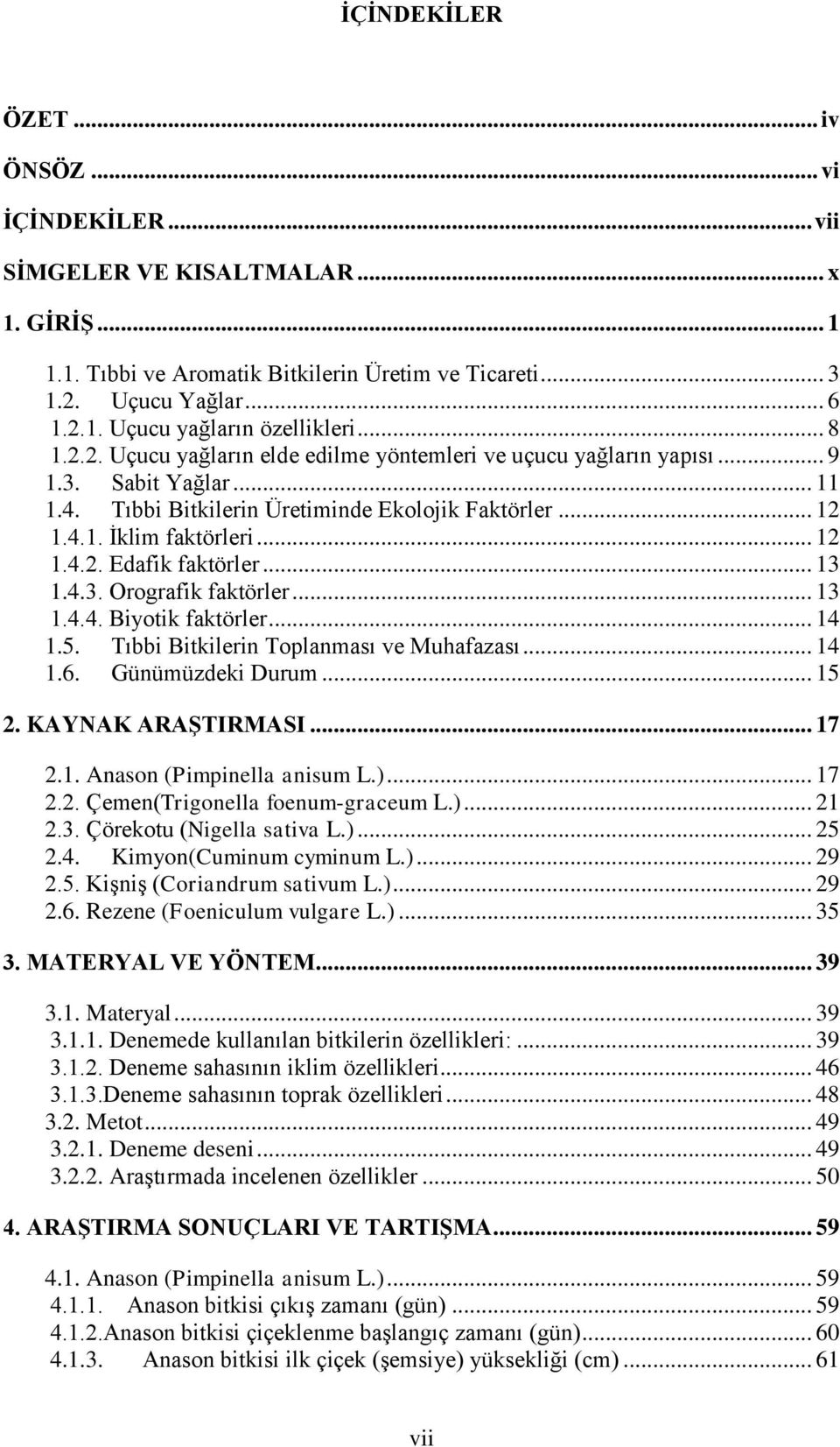 .. 13 1.4.3. Orografik faktörler... 13 1.4.4. Biyotik faktörler... 14 1.5. Tıbbi Bitkilerin Toplanması ve Muhafazası... 14 1.6. Günümüzdeki Durum... 15 2. KAYNAK ARAŞTIRMASI... 17 2.1. Anason (Pimpinella anisum L.