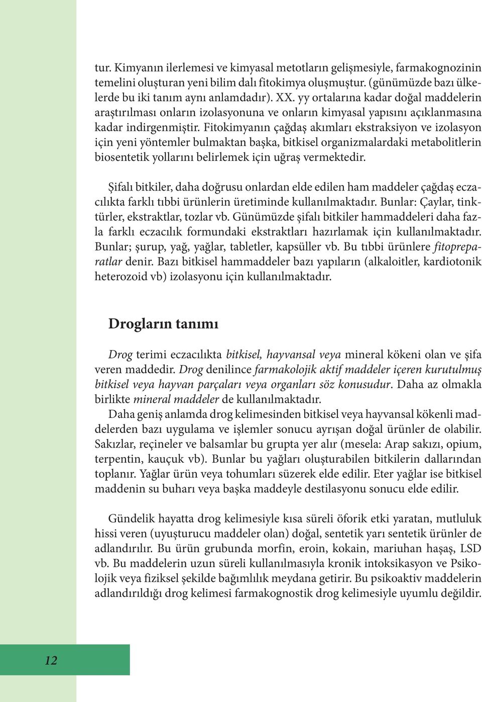 Fitokimyanın çağdaş akımları ekstraksiyon ve izolasyon için yeni yöntemler bulmaktan başka, bitkisel organizmalardaki metabolitlerin biosentetik yollarını belirlemek için uğraş vermektedir.