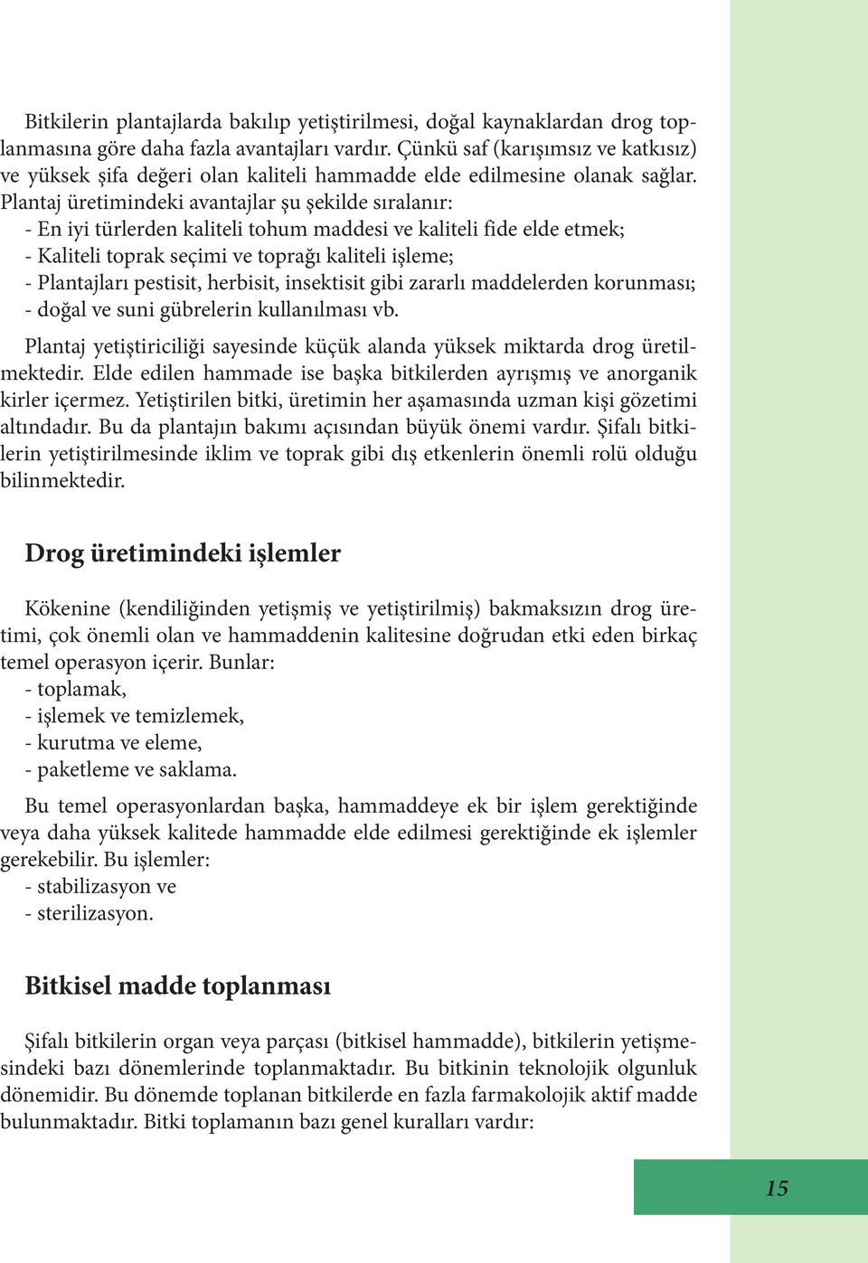 Plantaj üretimindeki avantajlar şu şekilde sıralanır: - En iyi türlerden kaliteli tohum maddesi ve kaliteli fide elde etmek; - Kaliteli toprak seçimi ve toprağı kaliteli işleme; - Plantajları