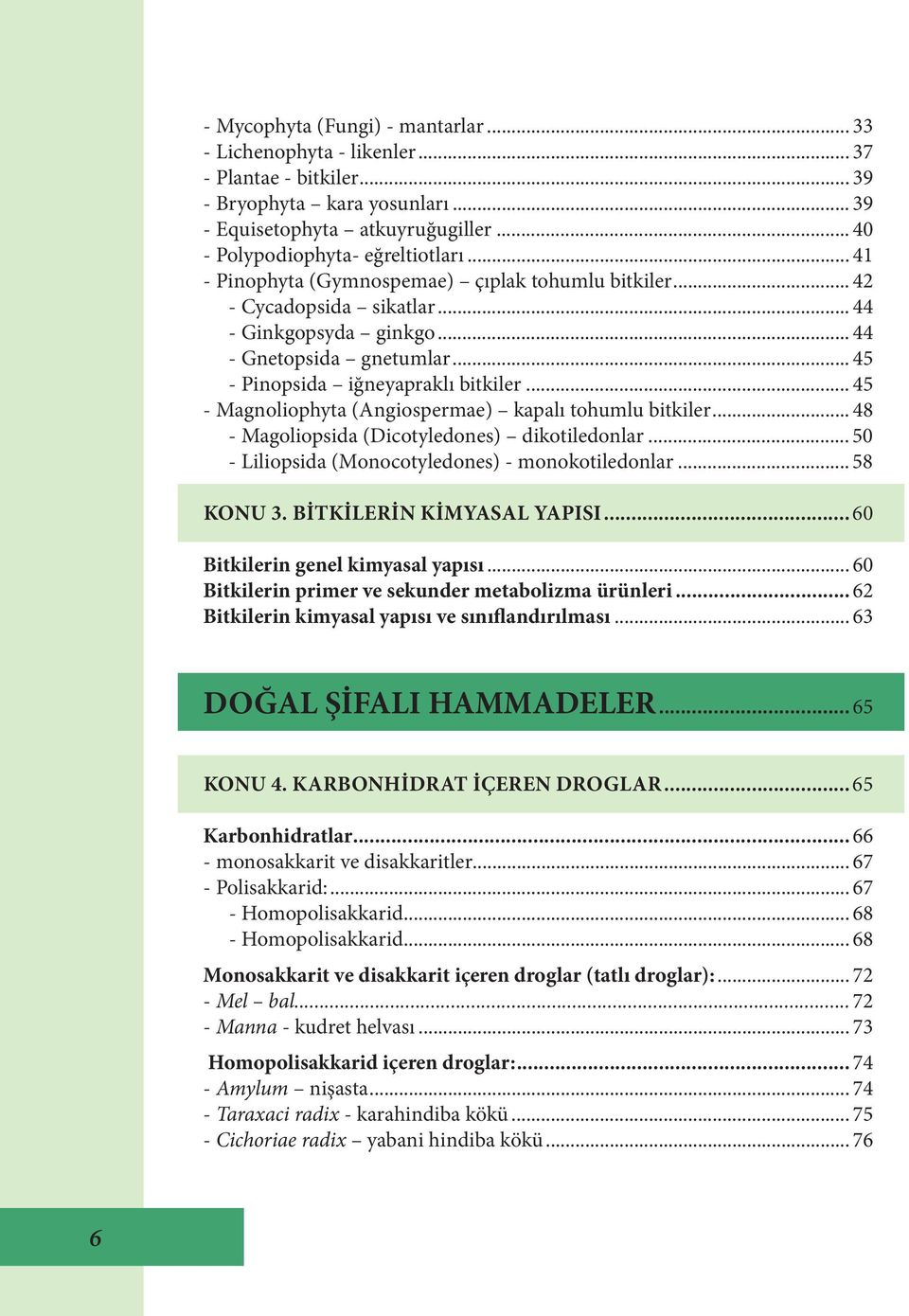 .. 45 - Magnoliophyta (Angiospermae) kapalı tohumlu bitkiler... 48 - Magoliopsida (Dicotyledones) dikotiledonlar... 50 - Liliopsida (Monocotyledones) - monokotiledonlar... 58 KONU 3.