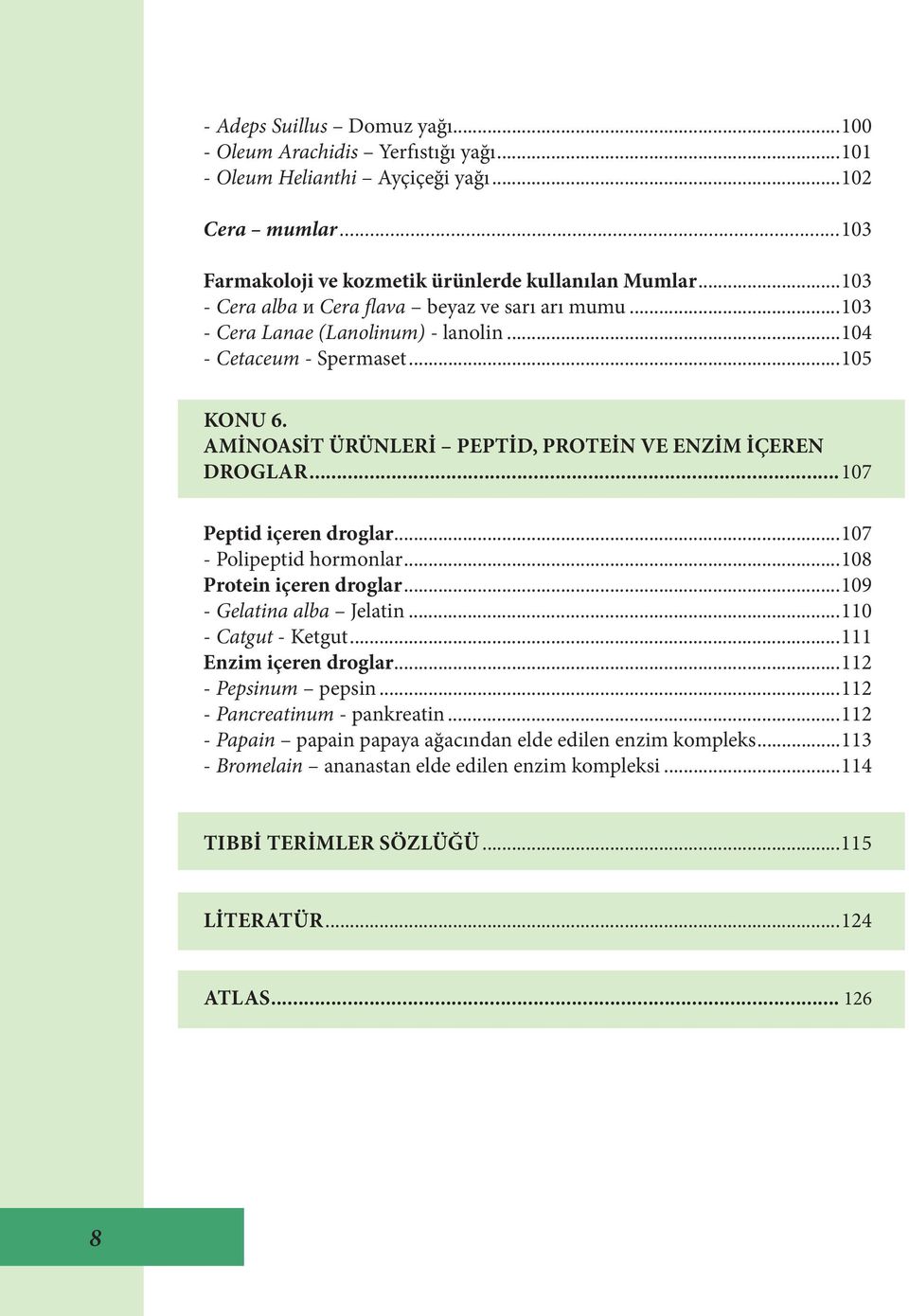 ..107 Peptid içeren droglar...107 - Polipeptid hormonlar...108 Protein içeren droglar...109 - Gelatina alba Jelatin...110 - Catgut - Ketgut...111 Enzim içeren droglar...112 - Pepsinum pepsin.