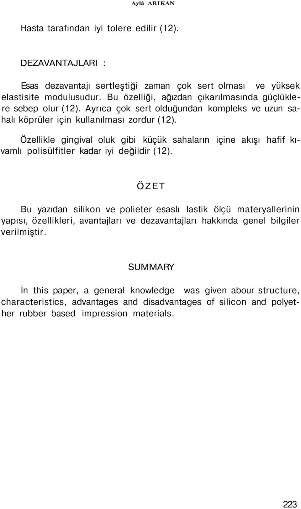 Özellikle gingival oluk gibi küçük sahaların içine akışı hafif kıvamlı polisülfitler kadar iyi değildir (12).