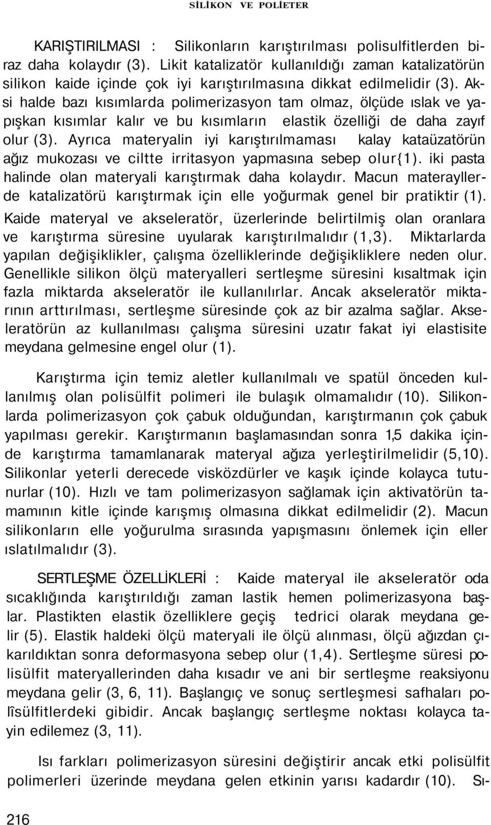 Aksi halde bazı kısımlarda polimerizasyon tam olmaz, ölçüde ıslak ve yapışkan kısımlar kalır ve bu kısımların elastik özelliği de daha zayıf olur (3).