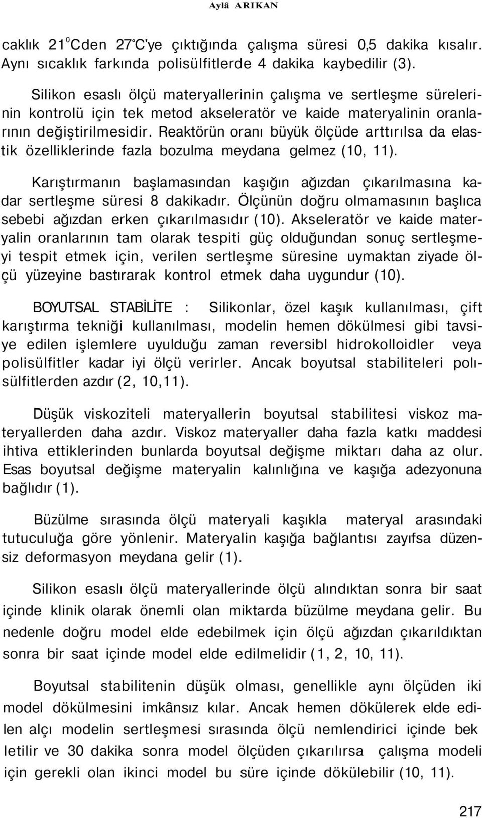 Reaktörün oranı büyük ölçüde arttırılsa da elastik özelliklerinde fazla bozulma meydana gelmez (10, 11). Karıştırmanın başlamasından kaşığın ağızdan çıkarılmasına kadar sertleşme süresi 8 dakikadır.