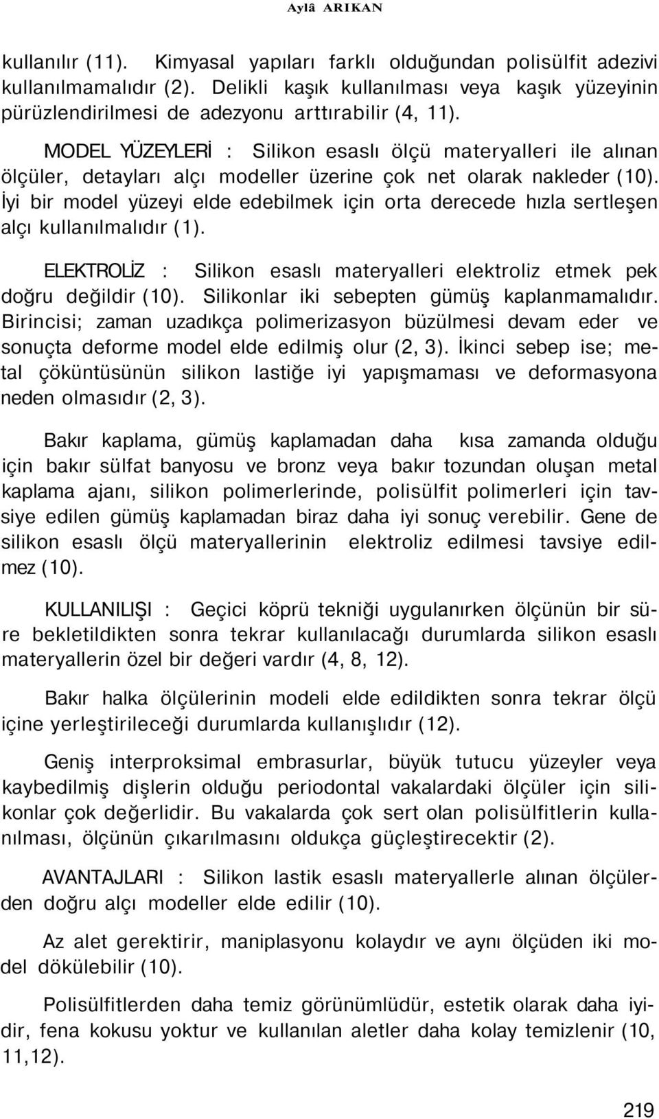 MODEL YÜZEYLERİ : Silikon esaslı ölçü materyalleri ile alınan ölçüler, detayları alçı modeller üzerine çok net olarak nakleder (10).