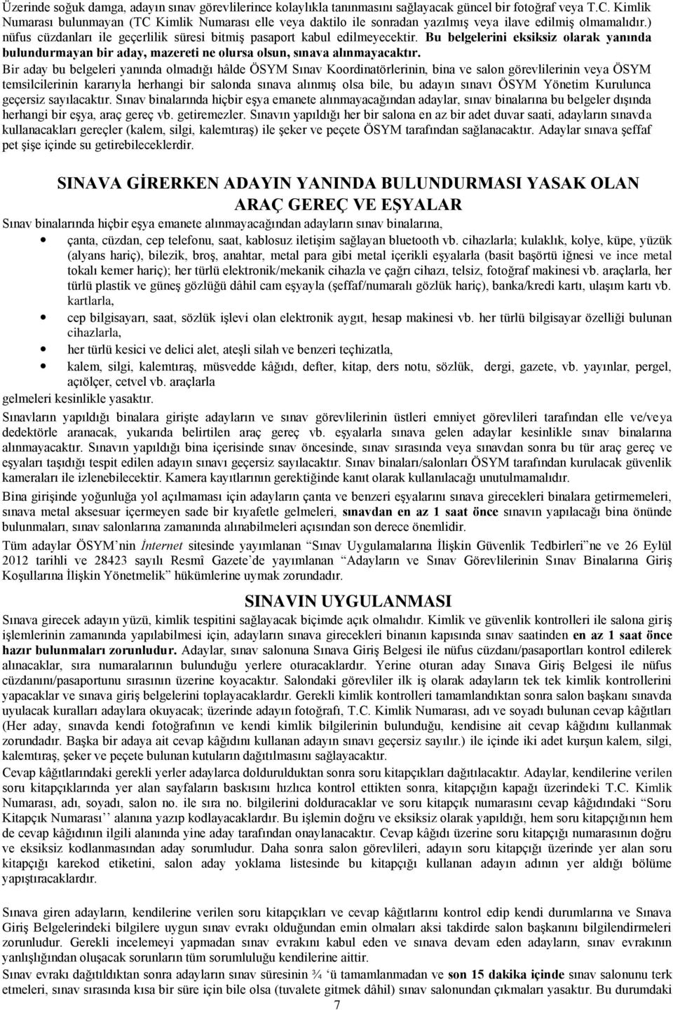 Bu belgelerini eksiksiz olarak yanında bulundurmayan bir aday, mazereti ne olursa olsun, sınava alınmayacaktır.