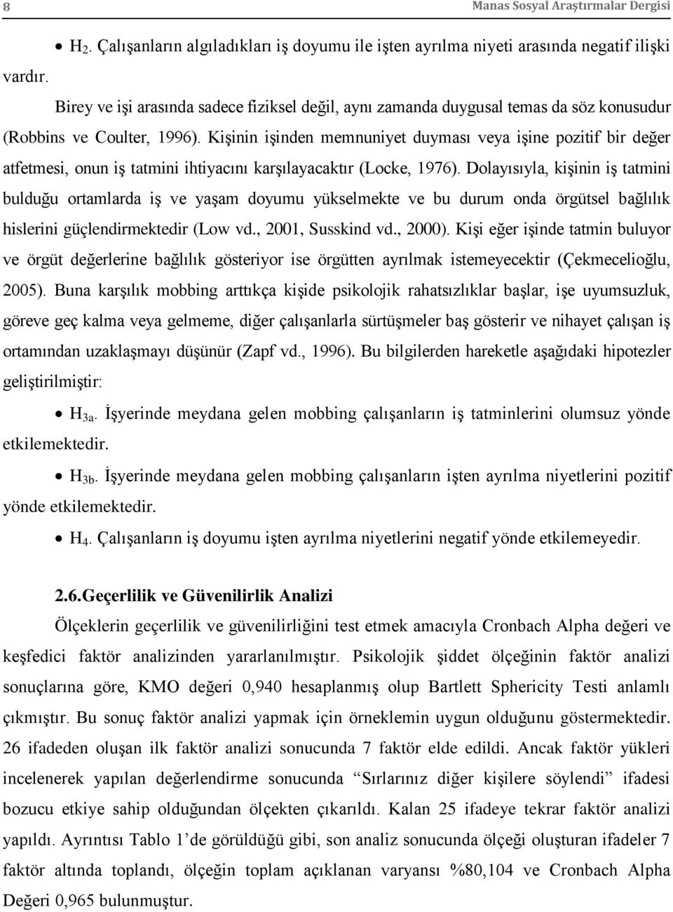 Kişinin işinden memnuniyet duyması veya işine pozitif bir değer atfetmesi, onun iş tatmini ihtiyacını karşılayacaktır (Locke, 1976).