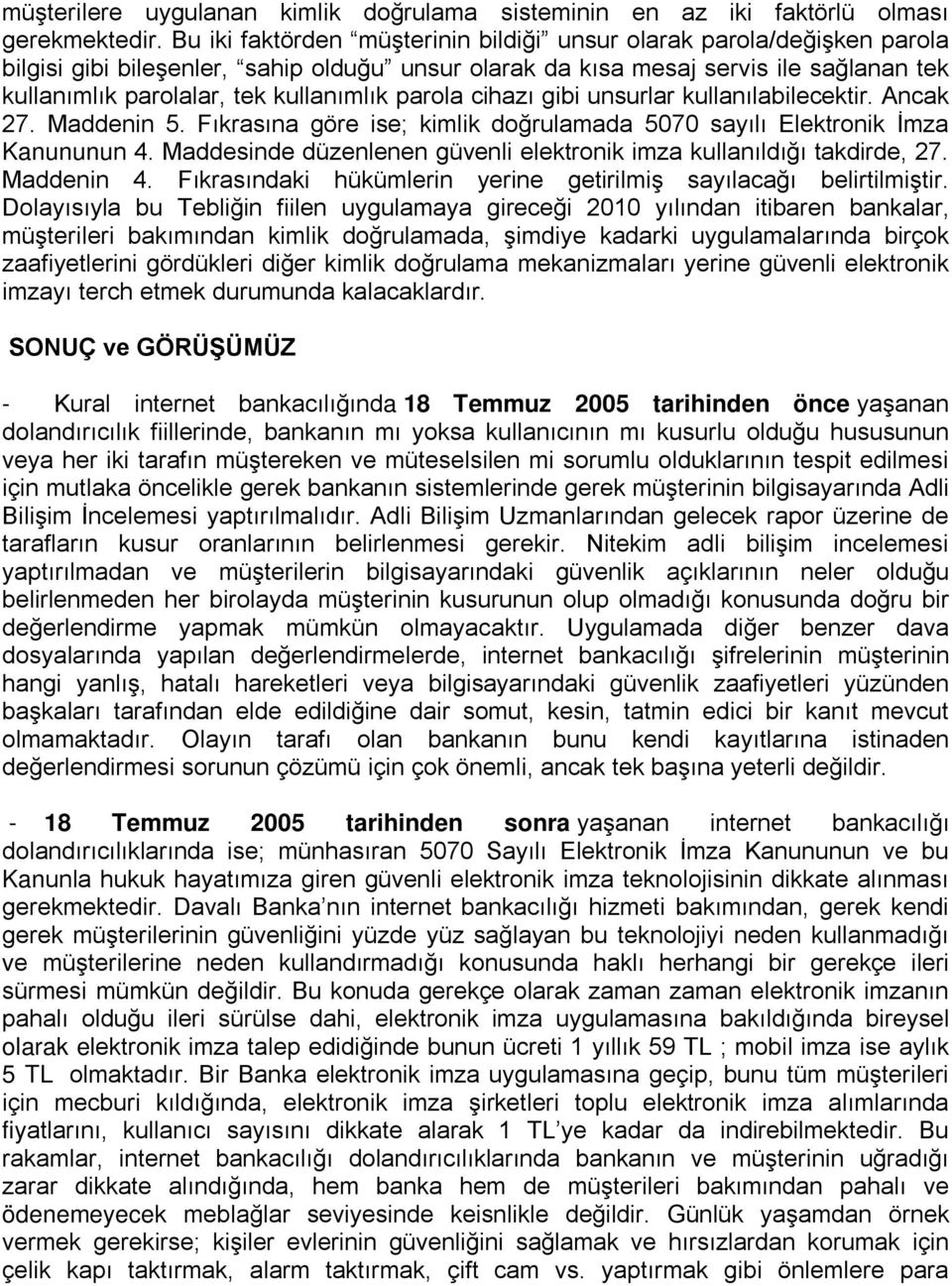 parola cihazı gibi unsurlar kullanılabilecektir. Ancak 27. Maddenin 5. Fıkrasına göre ise; kimlik doğrulamada 5070 sayılı Elektronik İmza Kanununun 4.