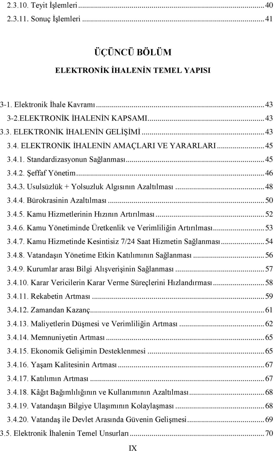 .. 50 3.4.5. Kamu Hizmetlerinin Hızının Artırılması... 52 3.4.6. Kamu Yönetiminde Üretkenlik ve Verimliliğin Artırılması... 53 3.4.7. Kamu Hizmetinde Kesintisiz 7/24 Saat Hizmetin Sağlanması... 54 3.