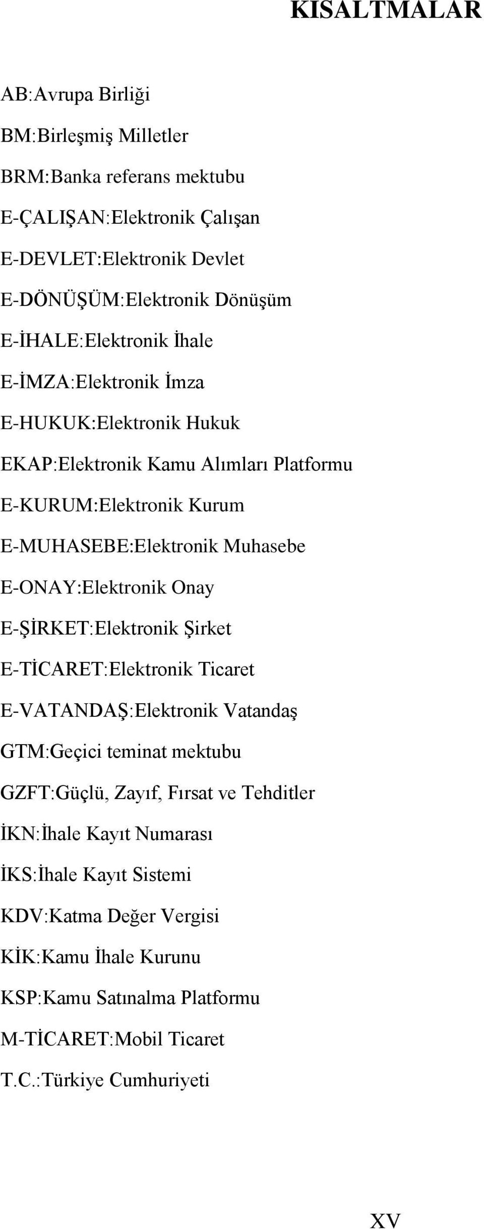 E-ONAY:Elektronik Onay E-ŞİRKET:Elektronik Şirket E-TİCARET:Elektronik Ticaret E-VATANDAŞ:Elektronik Vatandaş GTM:Geçici teminat mektubu GZFT:Güçlü, Zayıf, Fırsat ve