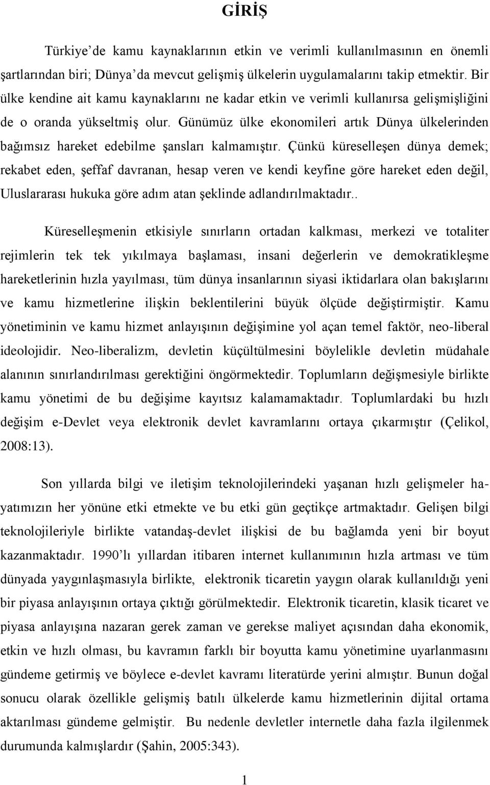 Günümüz ülke ekonomileri artık Dünya ülkelerinden bağımsız hareket edebilme şansları kalmamıştır.