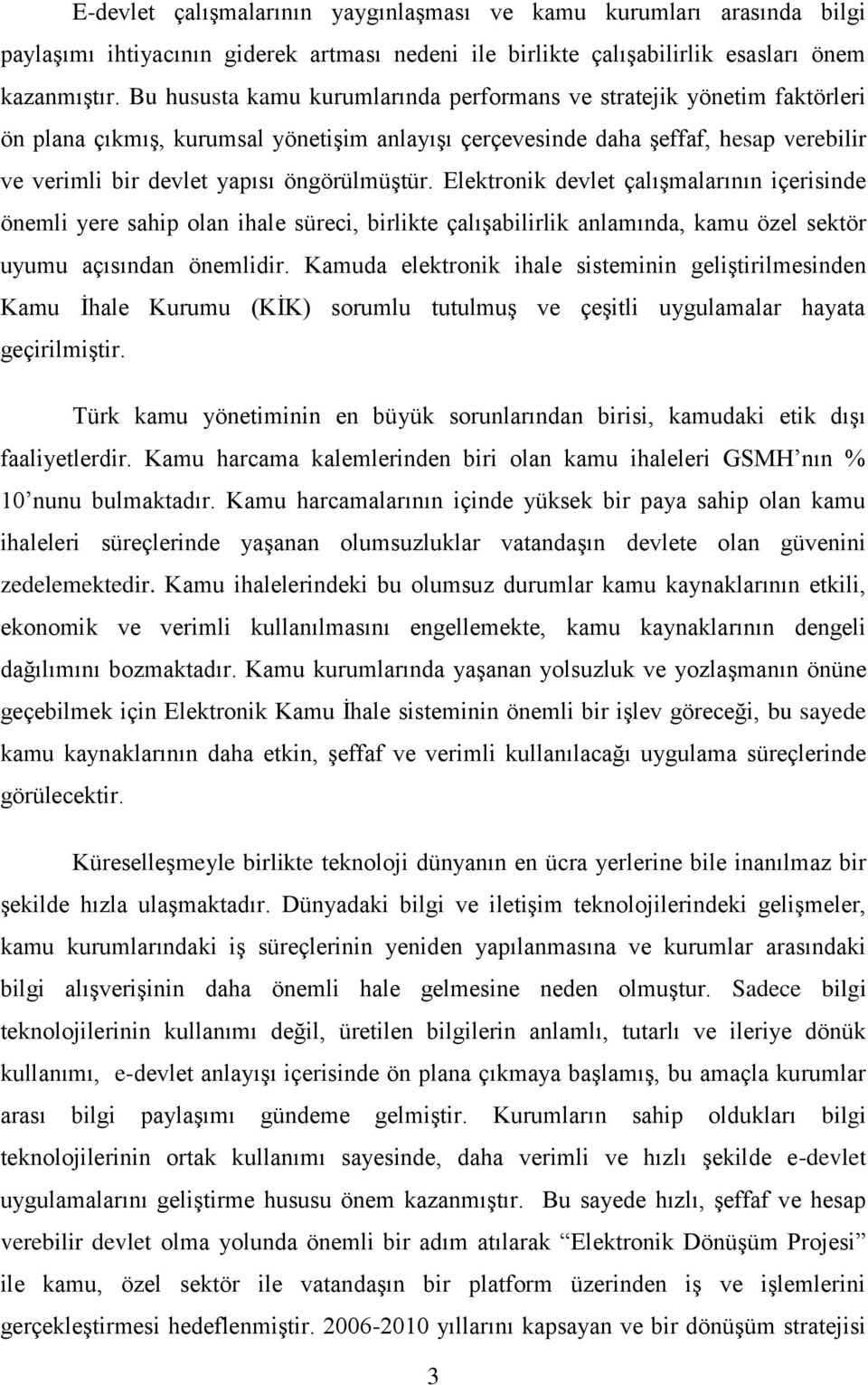 öngörülmüştür. Elektronik devlet çalışmalarının içerisinde önemli yere sahip olan ihale süreci, birlikte çalışabilirlik anlamında, kamu özel sektör uyumu açısından önemlidir.