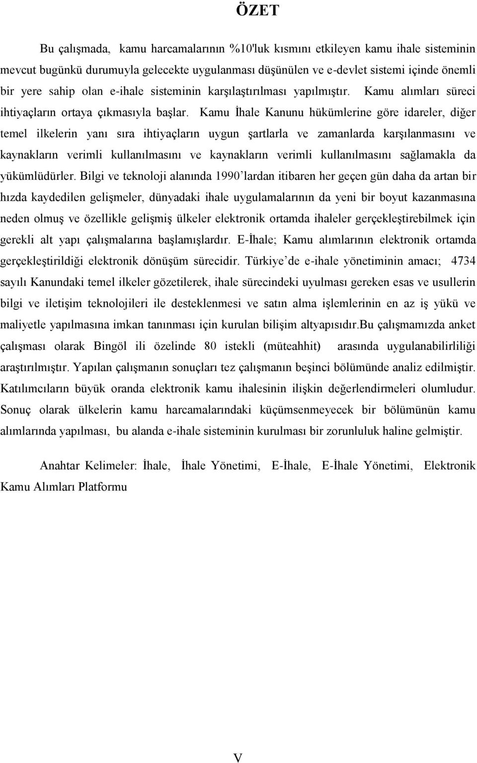 Kamu İhale Kanunu hükümlerine göre idareler, diğer temel ilkelerin yanı sıra ihtiyaçların uygun şartlarla ve zamanlarda karşılanmasını ve kaynakların verimli kullanılmasını ve kaynakların verimli