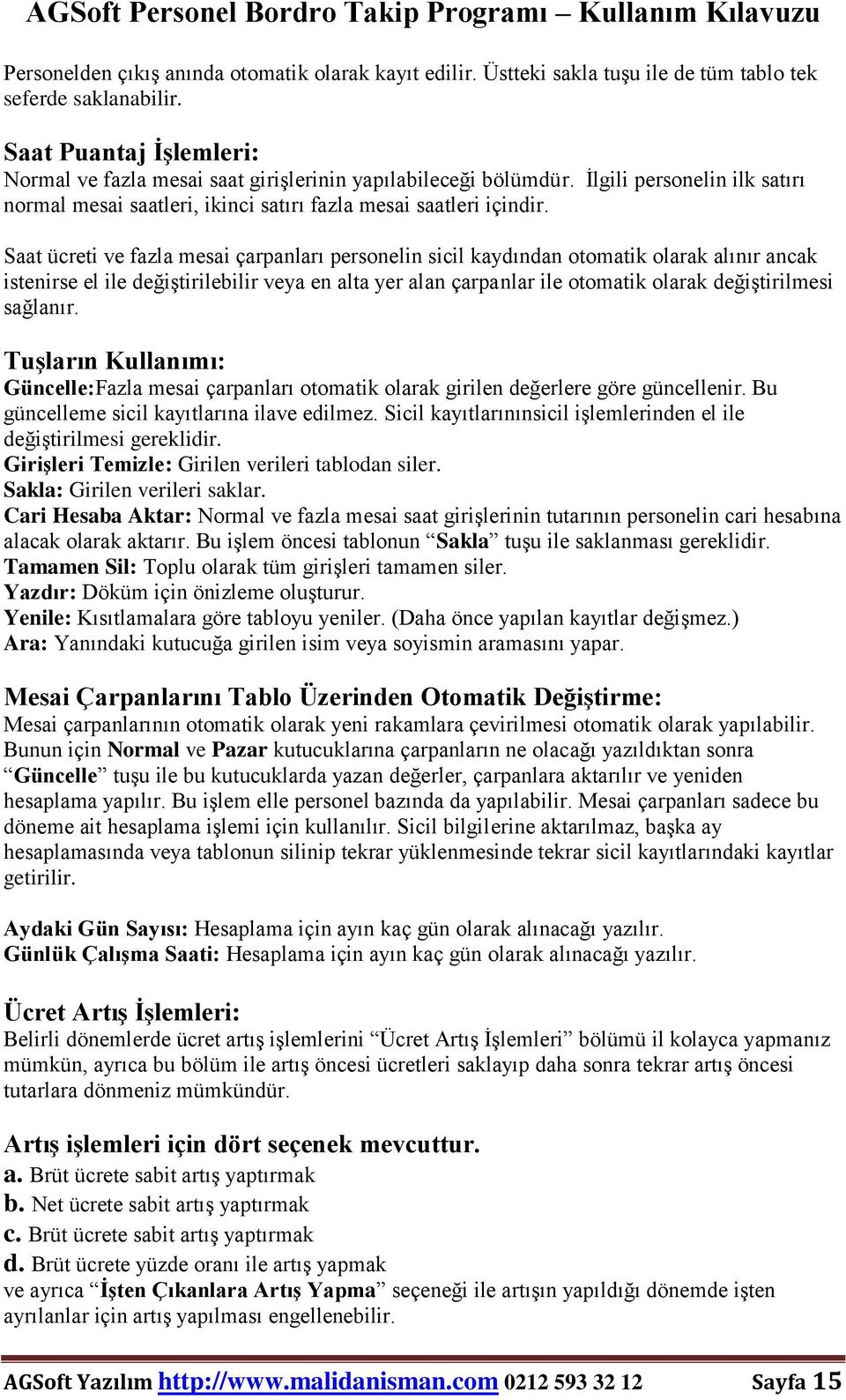 Saat ücreti ve fazla mesai çarpanları personelin sicil kaydından otomatik olarak alınır ancak istenirse el ile değiştirilebilir veya en alta yer alan çarpanlar ile otomatik olarak değiştirilmesi