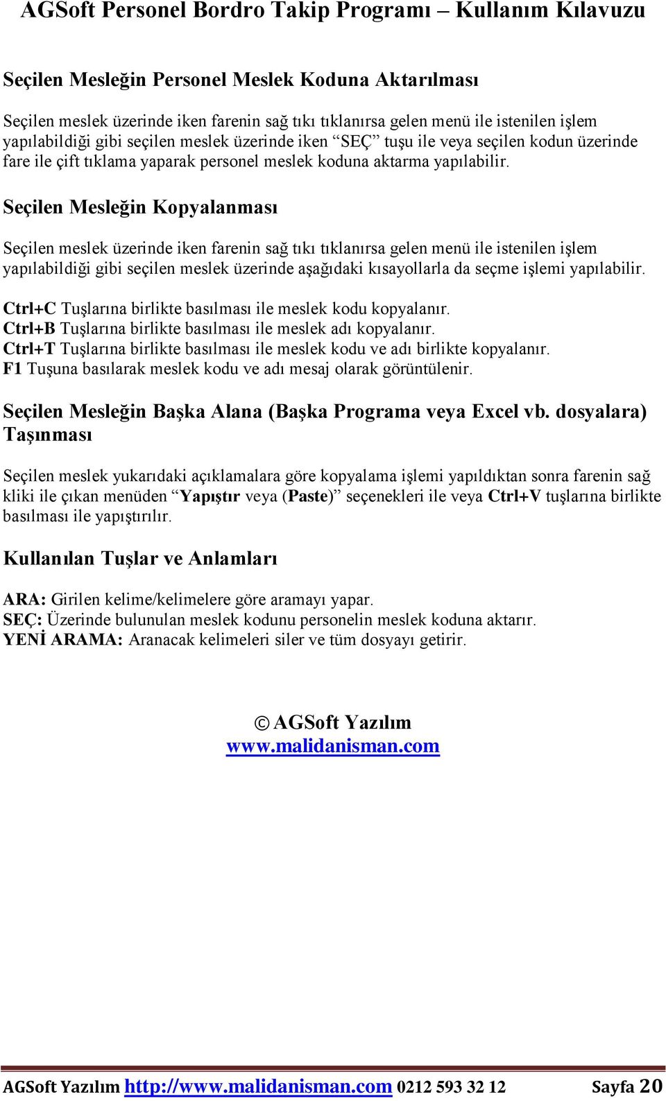 Seçilen Mesleğin Kopyalanması Seçilen meslek üzerinde iken farenin sağ tıkı tıklanırsa gelen menü ile istenilen işlem yapılabildiği gibi seçilen meslek üzerinde aşağıdaki kısayollarla da seçme işlemi